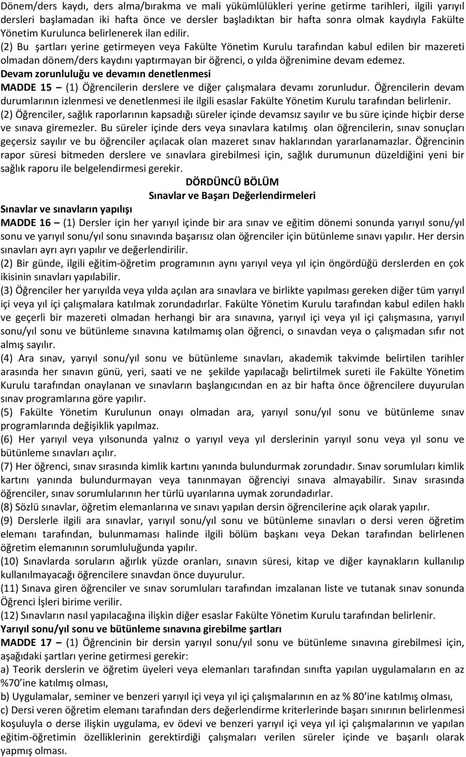 (2) Bu şartları yerine getirmeyen veya Fakülte Yönetim Kurulu tarafından kabul edilen bir mazereti olmadan dönem/ders kaydını yaptırmayan bir öğrenci, o yılda öğrenimine devam edemez.