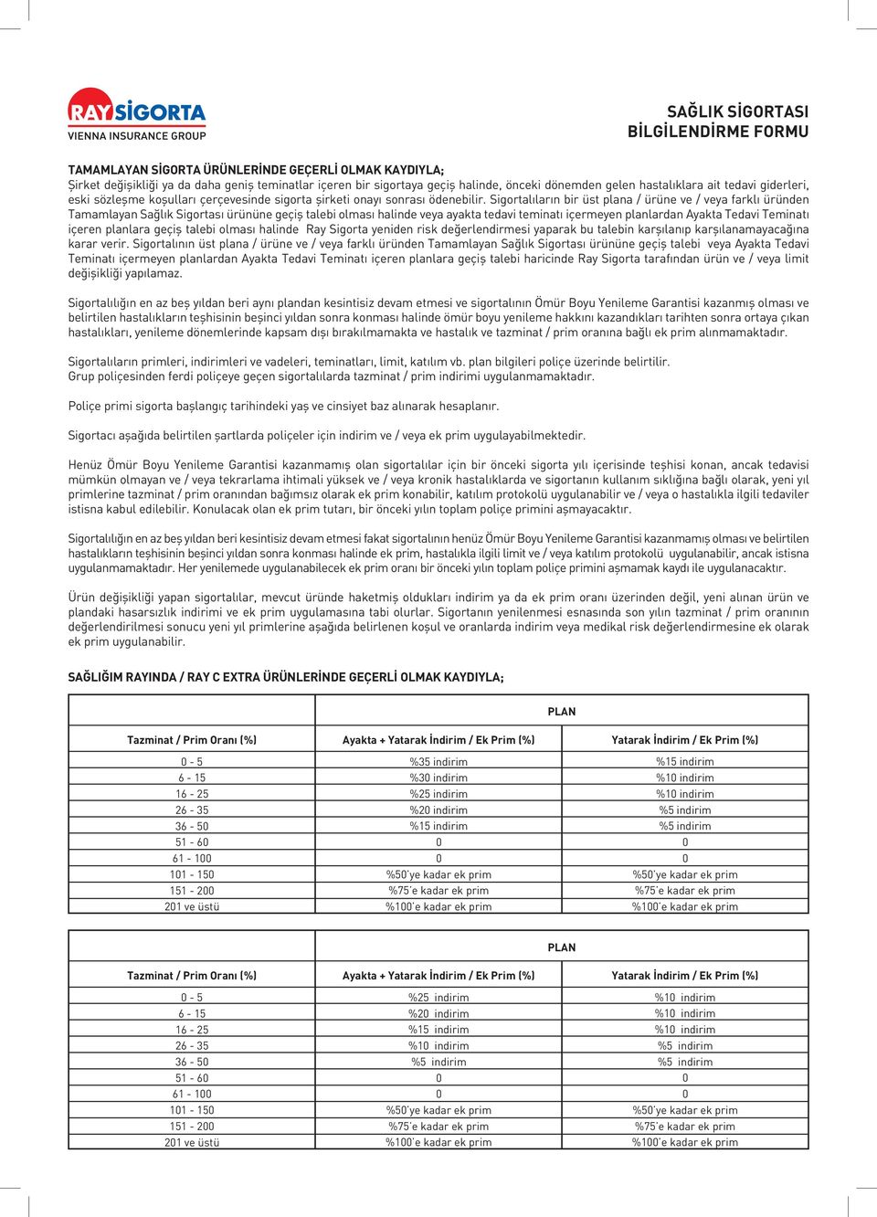 Sigortalıların bir üst plana / ürüne ve / veya farklı üründen Tamamlayan Sağlık Sigortası ürününe geçiş talebi olması halinde veya ayakta tedavi teminatı içermeyen planlardan Ayakta Tedavi Teminatı