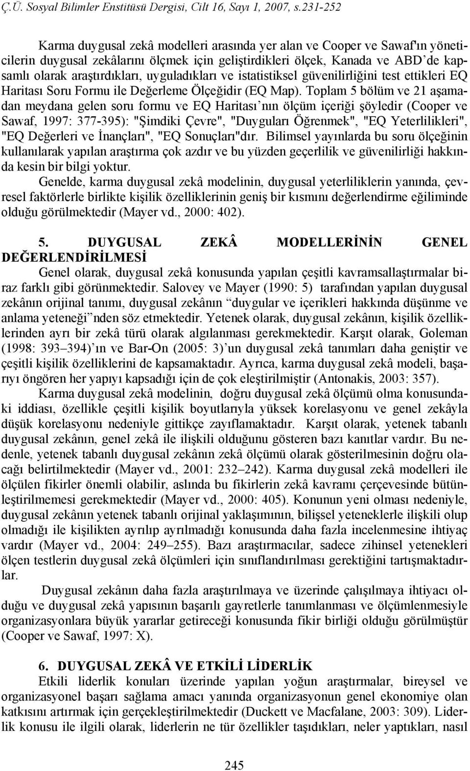 Toplam 5 bölüm ve 21 aşamadan meydana gelen soru formu ve EQ Haritası nın ölçüm içeriği şöyledir (Cooper ve Sawaf, 1997: 377-395): "Şimdiki Çevre", "Duyguları Öğrenmek", "EQ Yeterlilikleri", "EQ