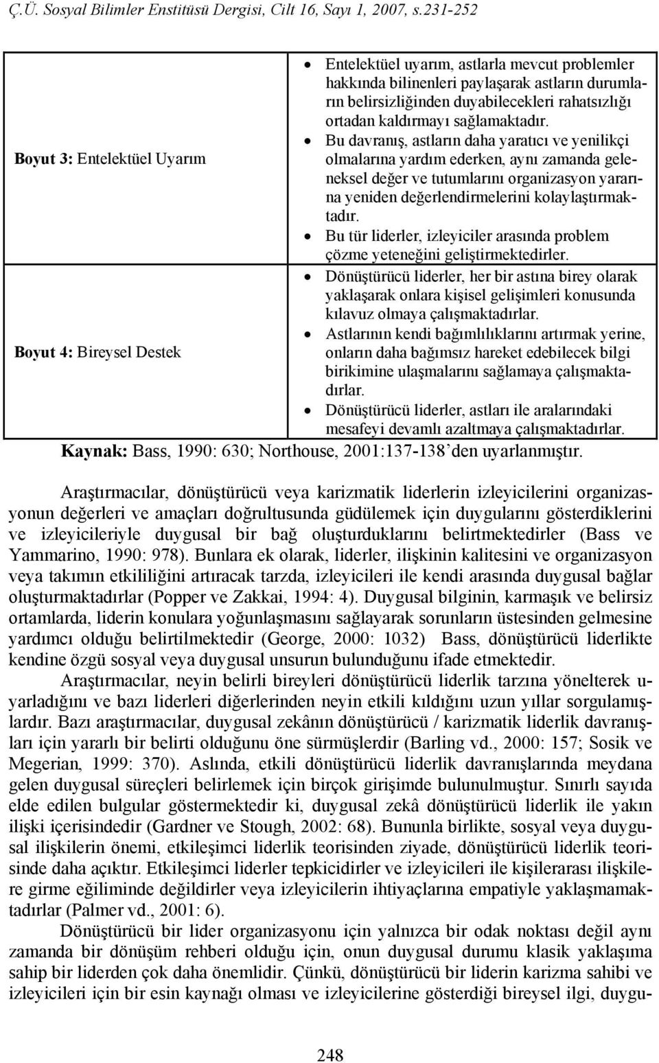 kolaylaştırmaktadır. Bu tür liderler, izleyiciler arasında problem çözme yeteneğini geliştirmektedirler.