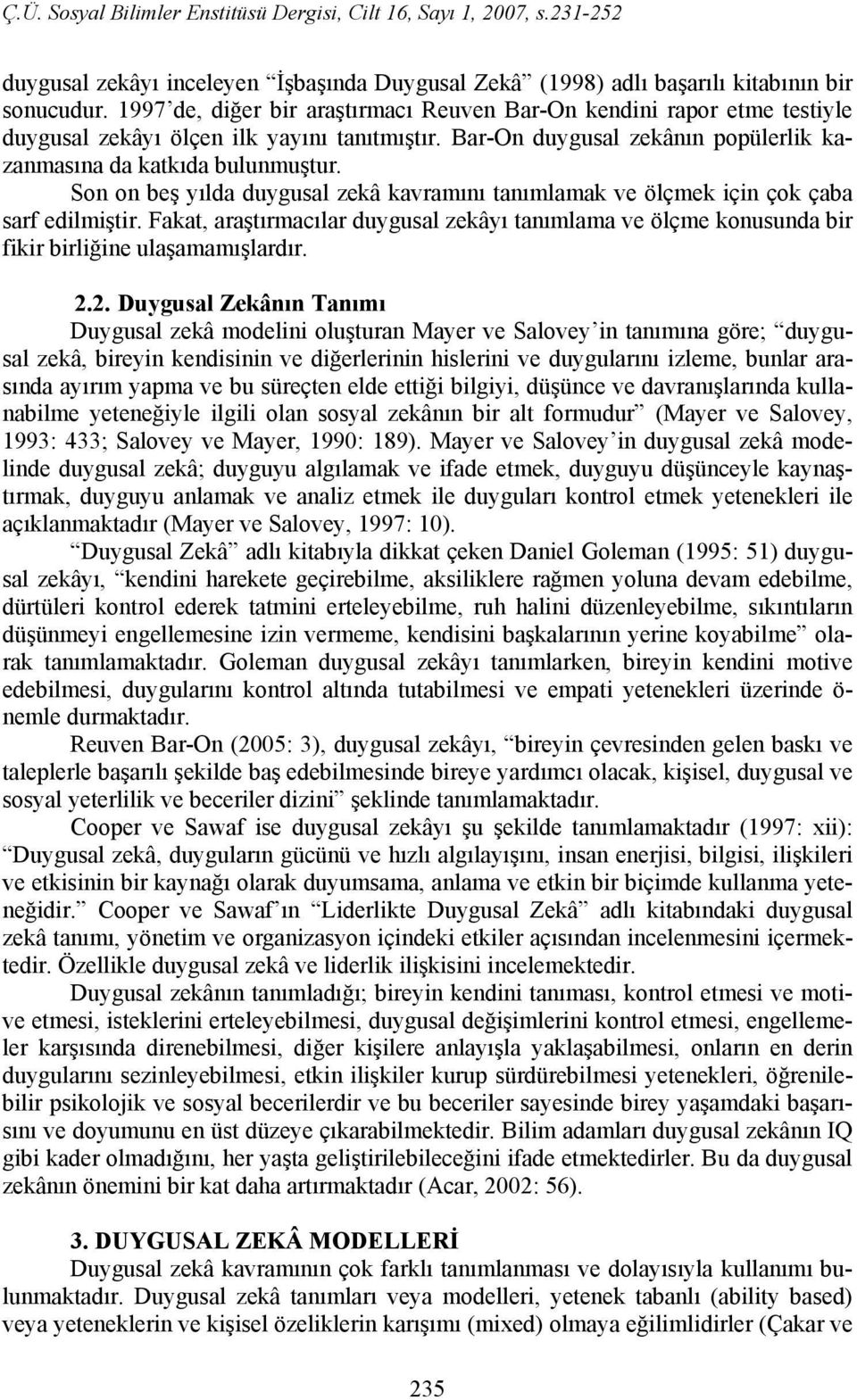 Son on beş yılda duygusal zekâ kavramını tanımlamak ve ölçmek için çok çaba sarf edilmiştir. Fakat, araştırmacılar duygusal zekâyı tanımlama ve ölçme konusunda bir fikir birliğine ulaşamamışlardır. 2.