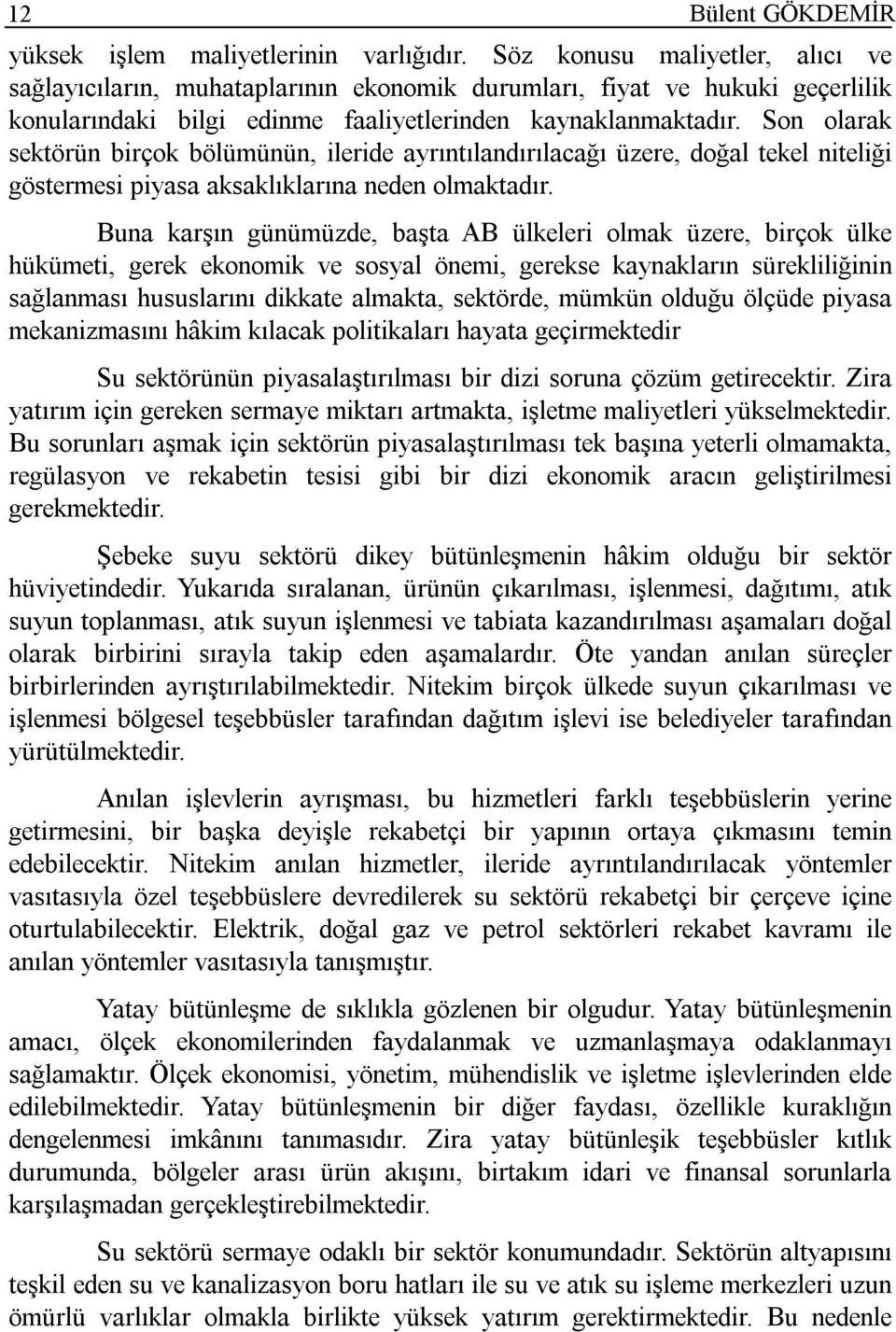 Son olarak sektörün birçok bölümünün, ileride ayrıntılandırılacağı üzere, doğal tekel niteliği göstermesi piyasa aksaklıklarına neden olmaktadır.