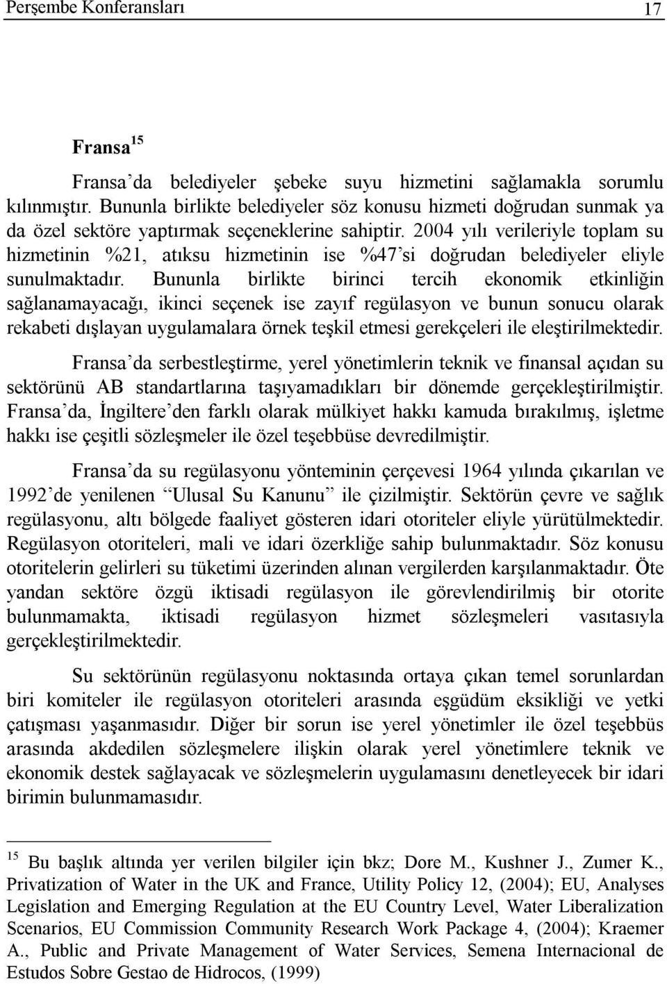 2004 yılı verileriyle toplam su hizmetinin %21, atıksu hizmetinin ise %47 si doğrudan belediyeler eliyle sunulmaktadır.