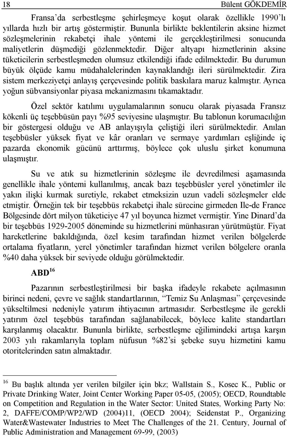 Diğer altyapı hizmetlerinin aksine tüketicilerin serbestleşmeden olumsuz etkilendiği ifade edilmektedir. Bu durumun büyük ölçüde kamu müdahalelerinden kaynaklandığı ileri sürülmektedir.