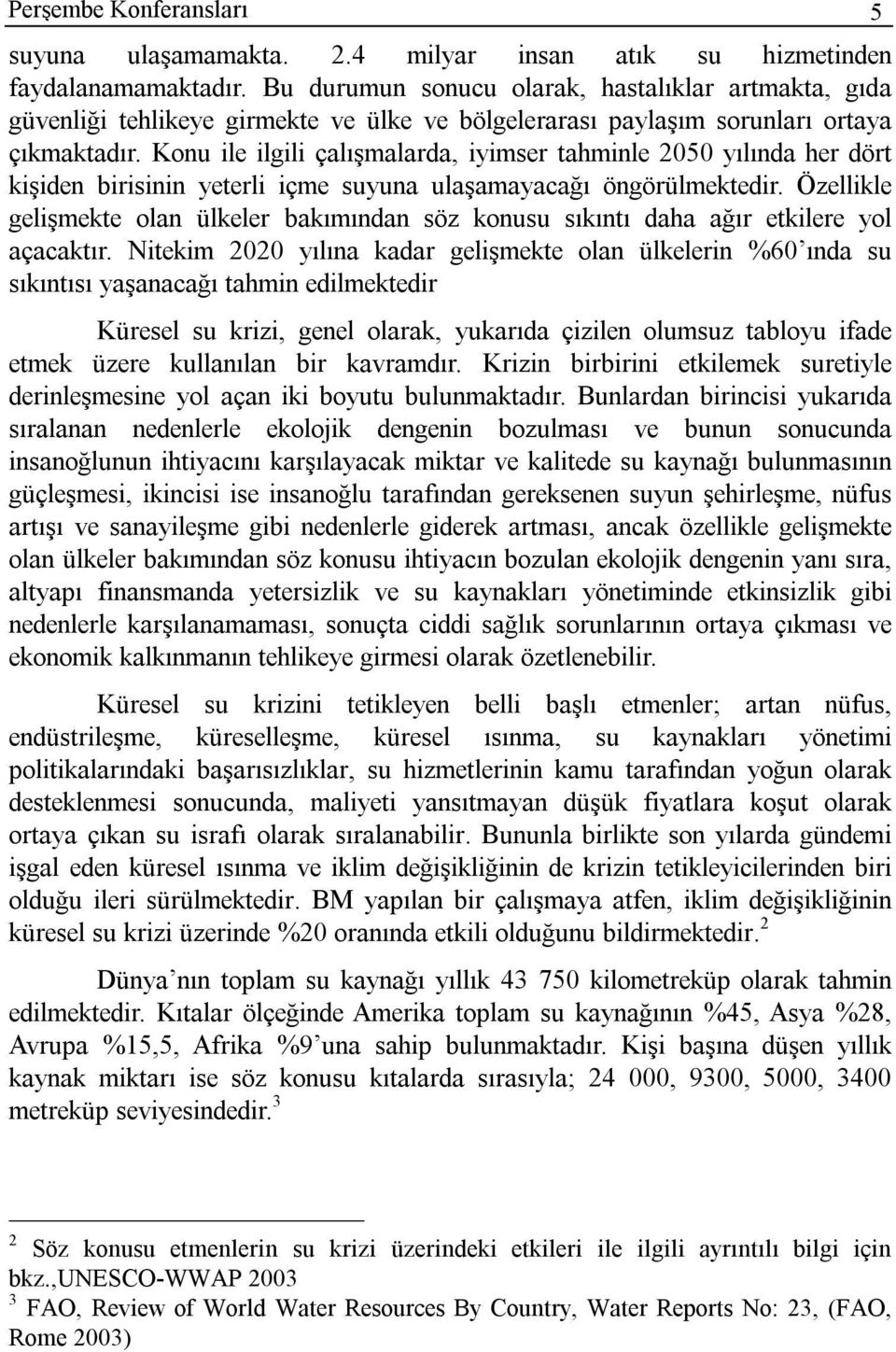 Konu ile ilgili çalışmalarda, iyimser tahminle 2050 yılında her dört kişiden birisinin yeterli içme suyuna ulaşamayacağı öngörülmektedir.