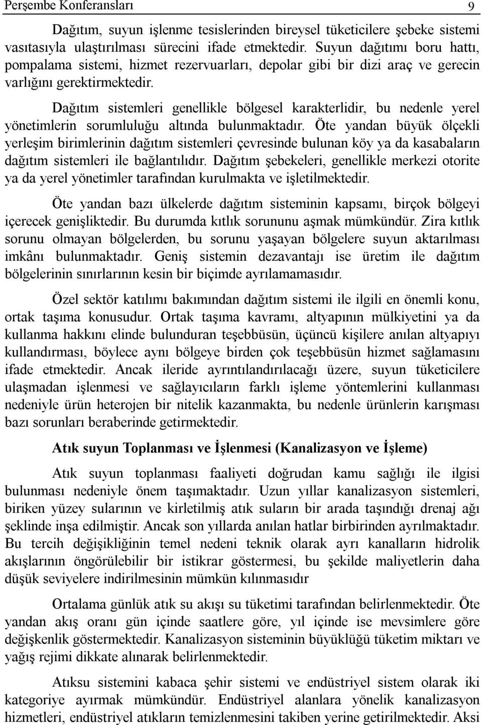 Dağıtım sistemleri genellikle bölgesel karakterlidir, bu nedenle yerel yönetimlerin sorumluluğu altında bulunmaktadır.