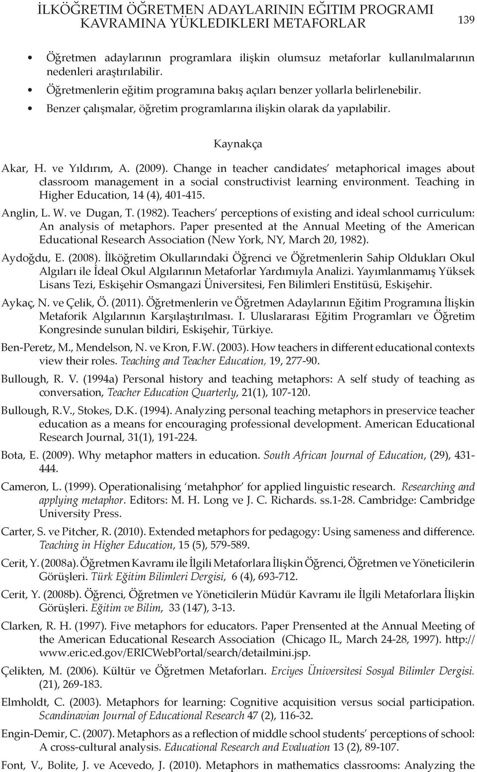 Change in teacher candidates metaphorical images about classroom management in a social constructivist learning environment. Teaching in Higher Education, 14 (4), 401-415. Anglin, L. W. ve Dugan, T.