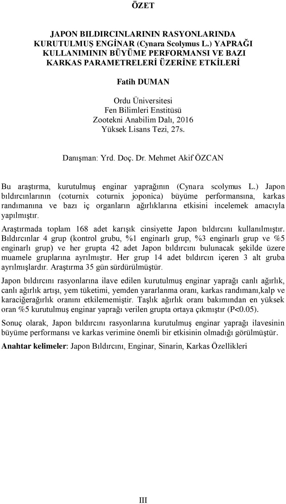 Danışman: Yrd. Doç. Dr. Mehmet Akif ÖZCAN Bu araştırma, kurutulmuş enginar yaprağının (Cynara scolymus L.