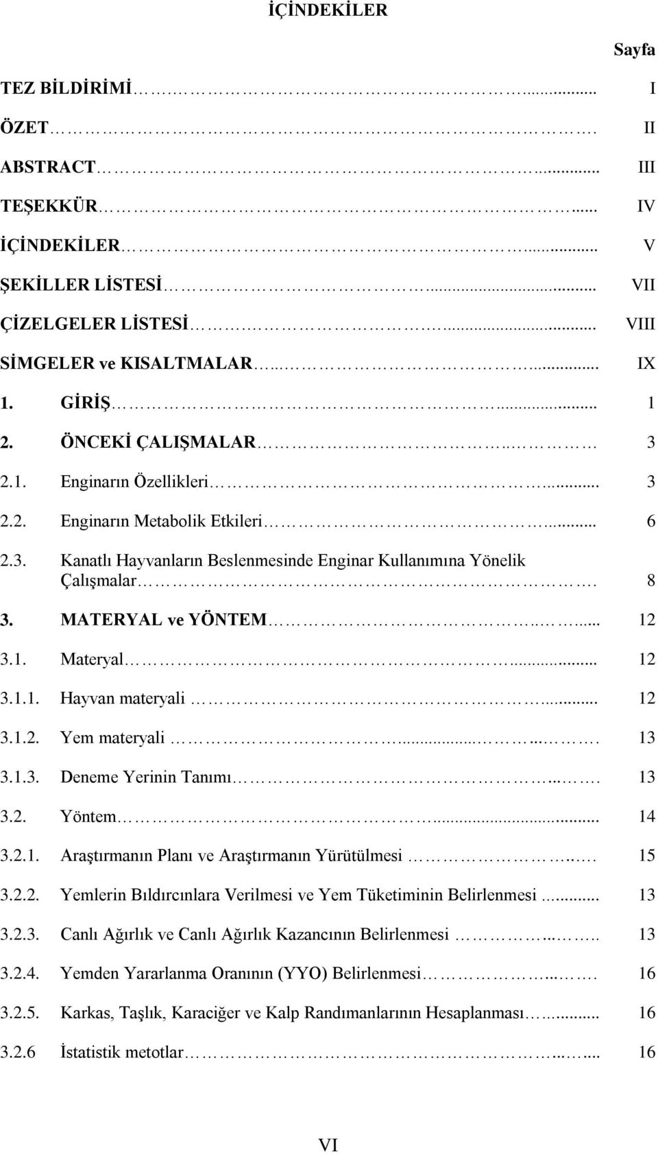 .... 12 3.1. Materyal... 12 3.1.1. Hayvan materyali... 12 3.1.2. Yem materyali....... 13 3.1.3. Deneme Yerinin Tanımı.... 13 3.2. Yöntem... 14 3.2.1. Araştırmanın Planı ve Araştırmanın Yürütülmesi.