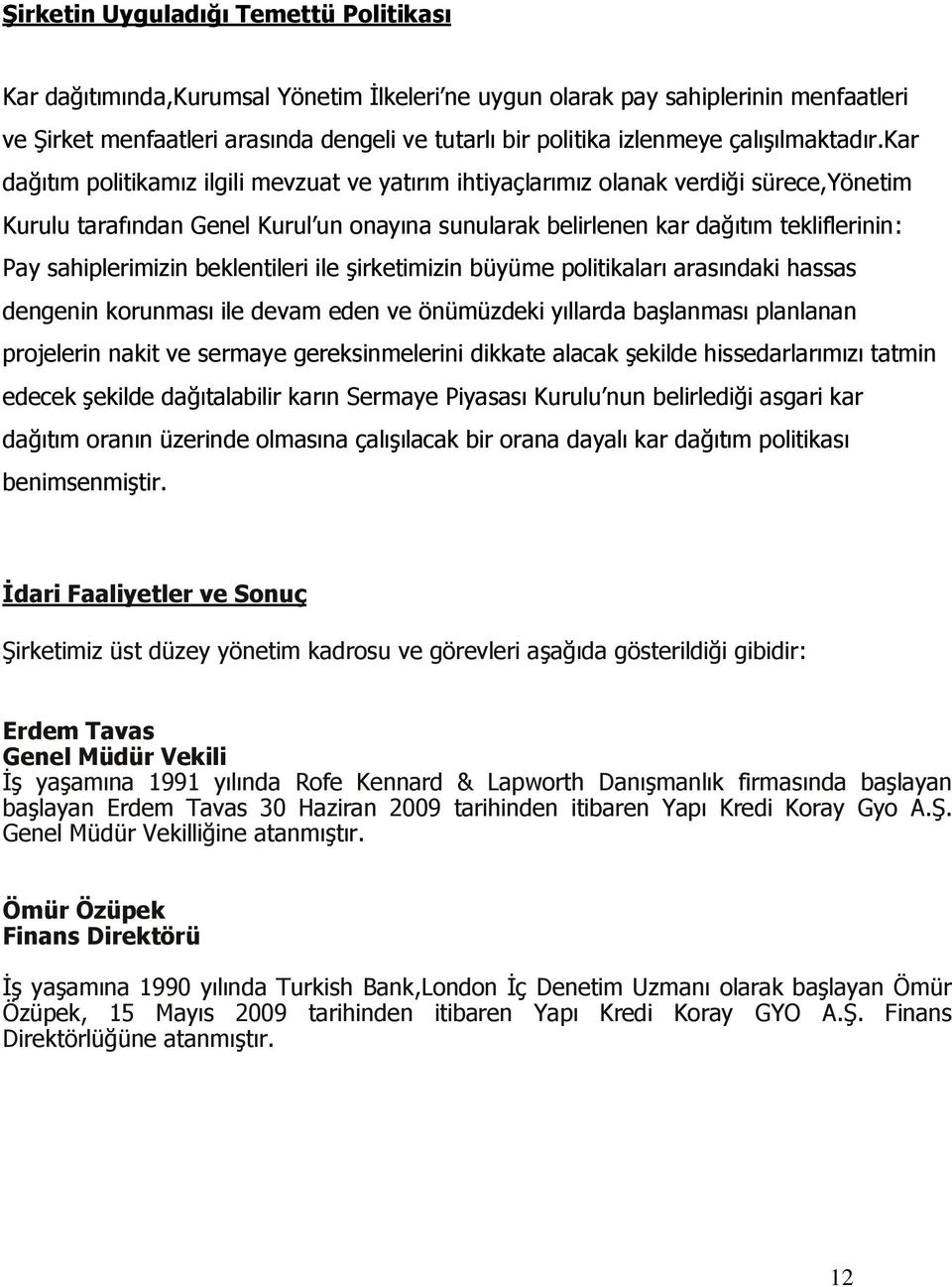 kar dağıtım politikamız ilgili mevzuat ve yatırım ihtiyaçlarımız olanak verdiği sürece,yönetim Kurulu tarafından Genel Kurul un onayına sunularak belirlenen kar dağıtım tekliflerinin: Pay