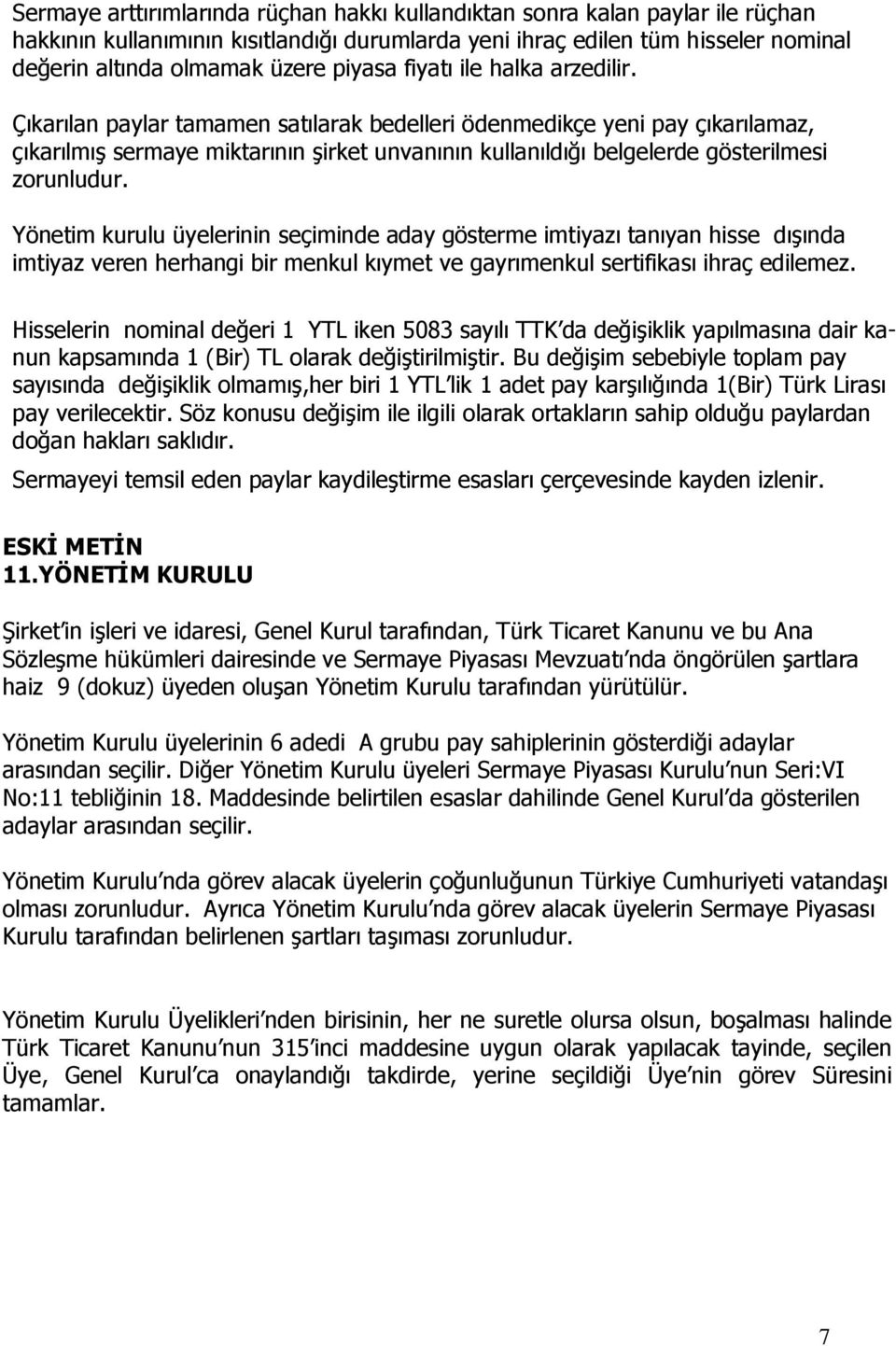 Çıkarılan paylar tamamen satılarak bedelleri ödenmedikçe yeni pay çıkarılamaz, çıkarılmış sermaye miktarının şirket unvanının kullanıldığı belgelerde gösterilmesi zorunludur.