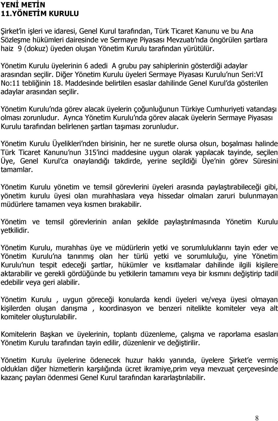 üyeden oluşan Yönetim Kurulu tarafından yürütülür. Yönetim Kurulu üyelerinin 6 adedi A grubu pay sahiplerinin gösterdiği adaylar arasından seçilir.