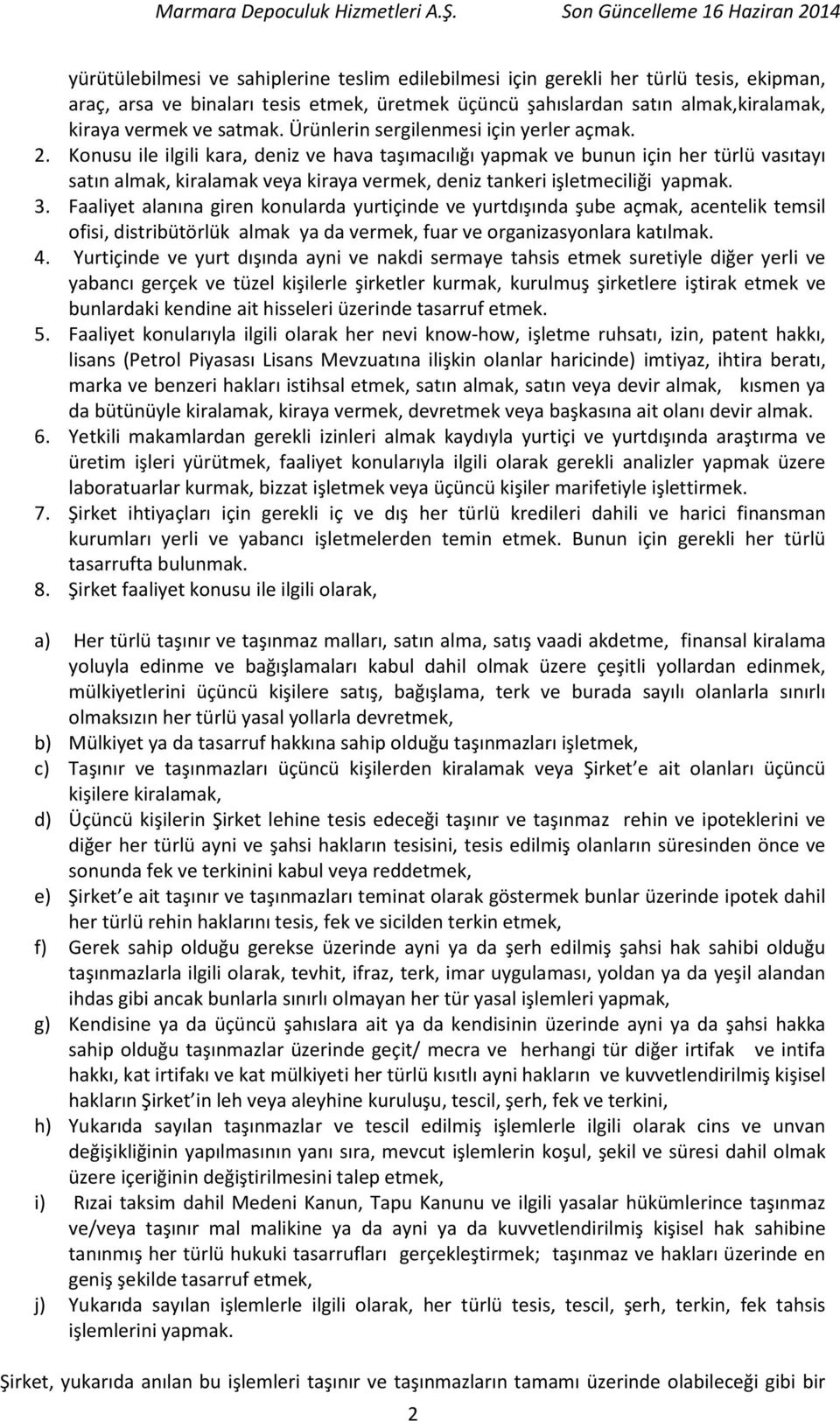 Konusu ile ilgili kara, deniz ve hava taşımacılığı yapmak ve bunun için her türlü vasıtayı satın almak, kiralamak veya kiraya vermek, deniz tankeri işletmeciliği yapmak. 3.