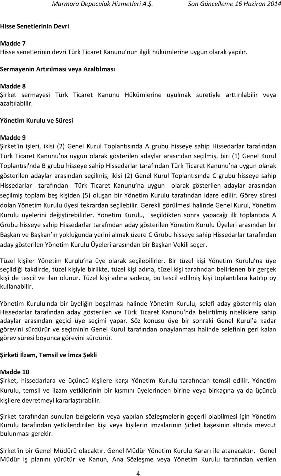 Yönetim Kurulu ve Süresi Madde 9 Şirket'in işleri, ikisi (2) Genel Kurul Toplantısında A grubu hisseye sahip Hissedarlar tarafından Türk Ticaret Kanunu na uygun olarak gösterilen adaylar arasından