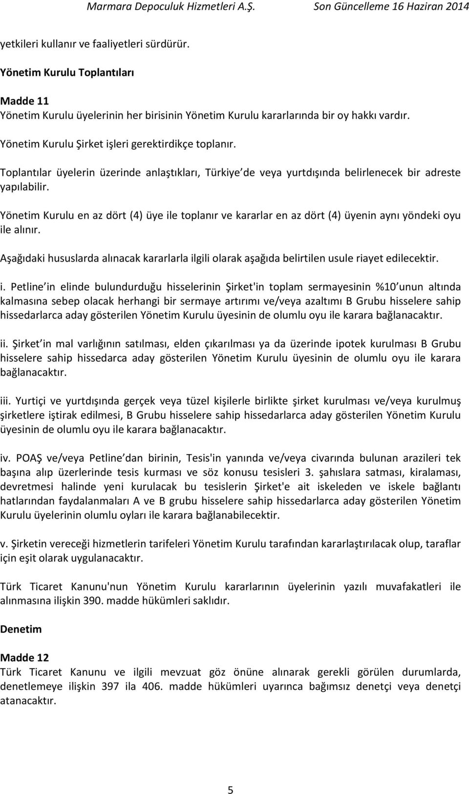 Yönetim Kurulu en az dört (4) üye ile toplanır ve kararlar en az dört (4) üyenin aynı yöndeki oyu ile alınır.