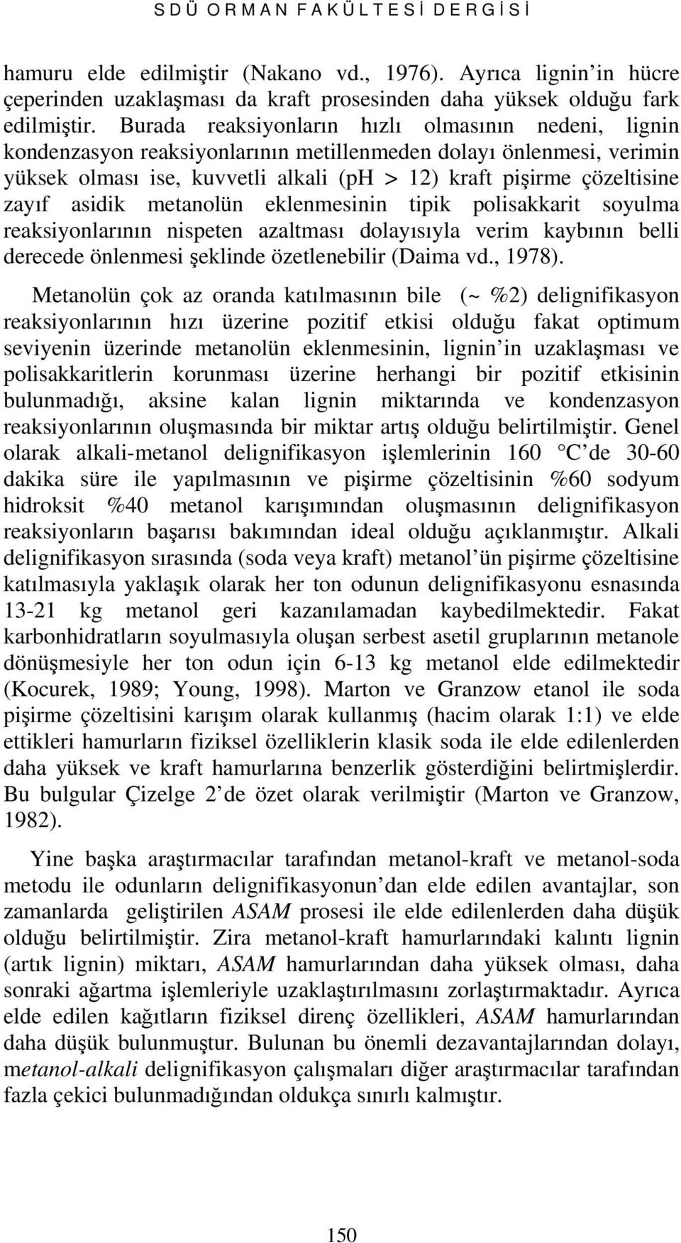 asidik metanolün eklenmesinin tipik polisakkarit soyulma reaksiyonlarının nispeten azaltması dolayısıyla verim kaybının belli derecede önlenmesi şeklinde özetlenebilir (Daima vd., 1978).