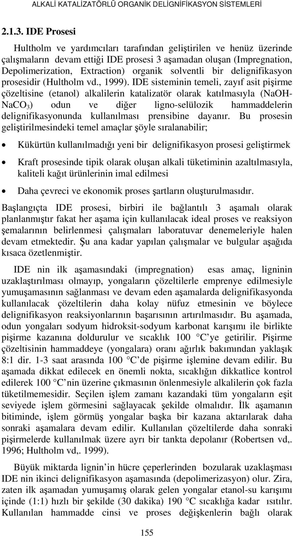 bir delignifikasyon prosesidir (Hultholm vd., 1999).