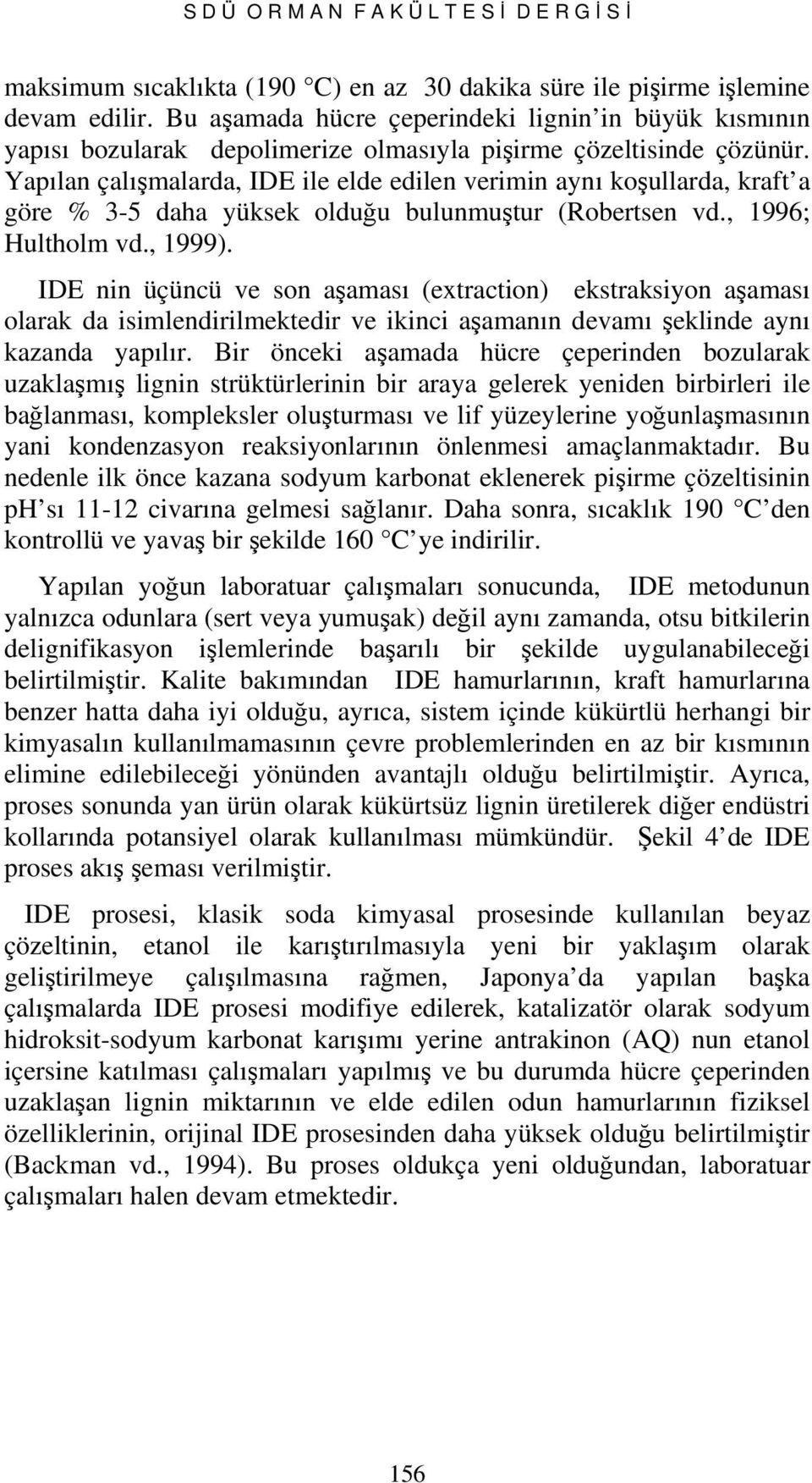 Yapılan çalışmalarda, IDE ile elde edilen verimin aynı koşullarda, kraft a göre % 3-5 daha yüksek olduğu bulunmuştur (Robertsen vd., 1996; Hultholm vd., 1999).