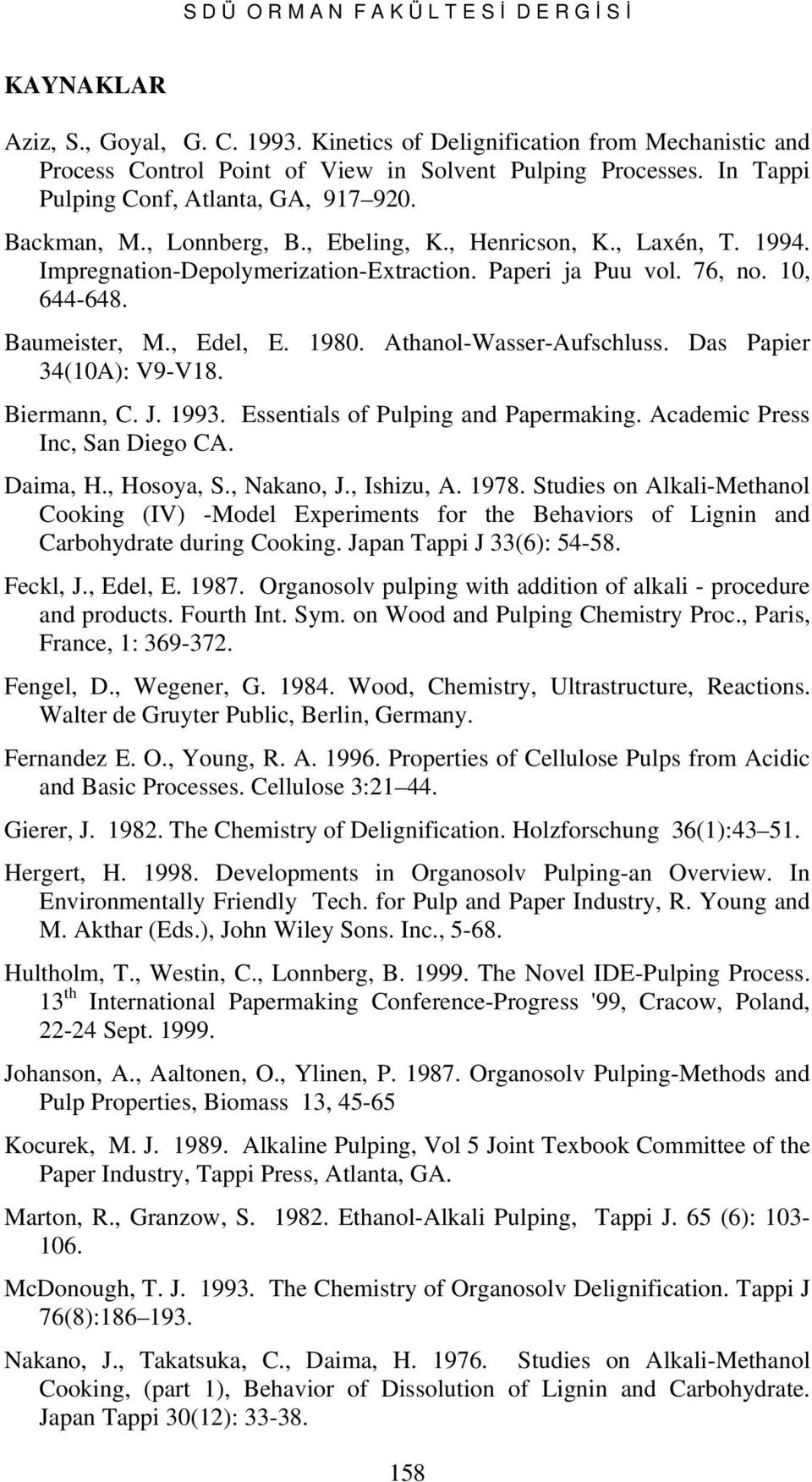 Baumeister, M., Edel, E. 1980. Athanol-Wasser-Aufschluss. Das Papier 34(10A): V9-V18. Biermann, C. J. 1993. Essentials of Pulping and Papermaking. Academic Press Inc, San Diego CA. Daima, H.
