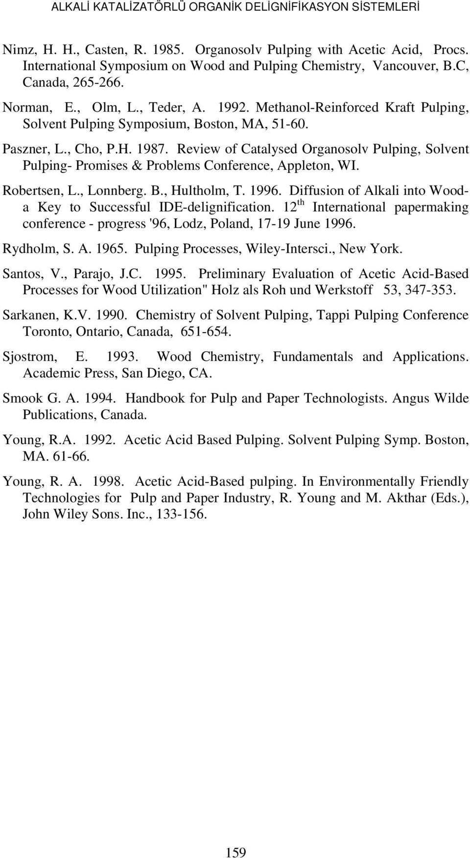 Review of Catalysed Organosolv Pulping, Solvent Pulping- Promises & Problems Conference, Appleton, WI. Robertsen, L., Lonnberg. B., Hultholm, T. 1996.