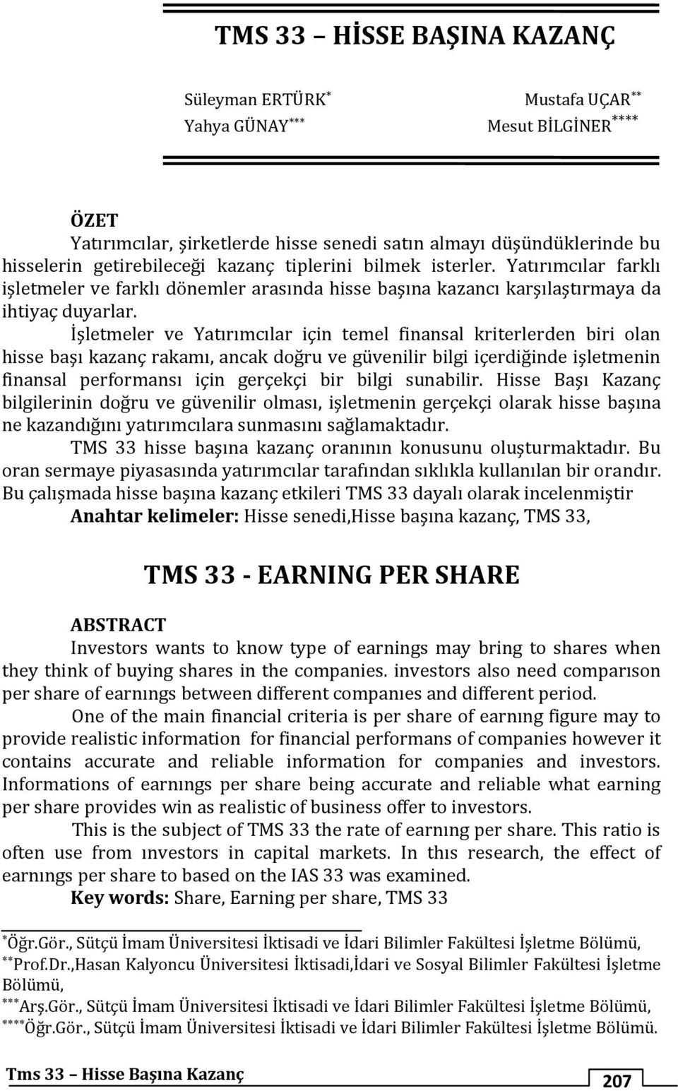 İşletmeler ve Yatırımcılar için temel finansal kriterlerden biri olan hisse başı kazanç rakamı, ancak doğru ve güvenilir bilgi içerdiğinde işletmenin finansal performansı için gerçekçi bir bilgi