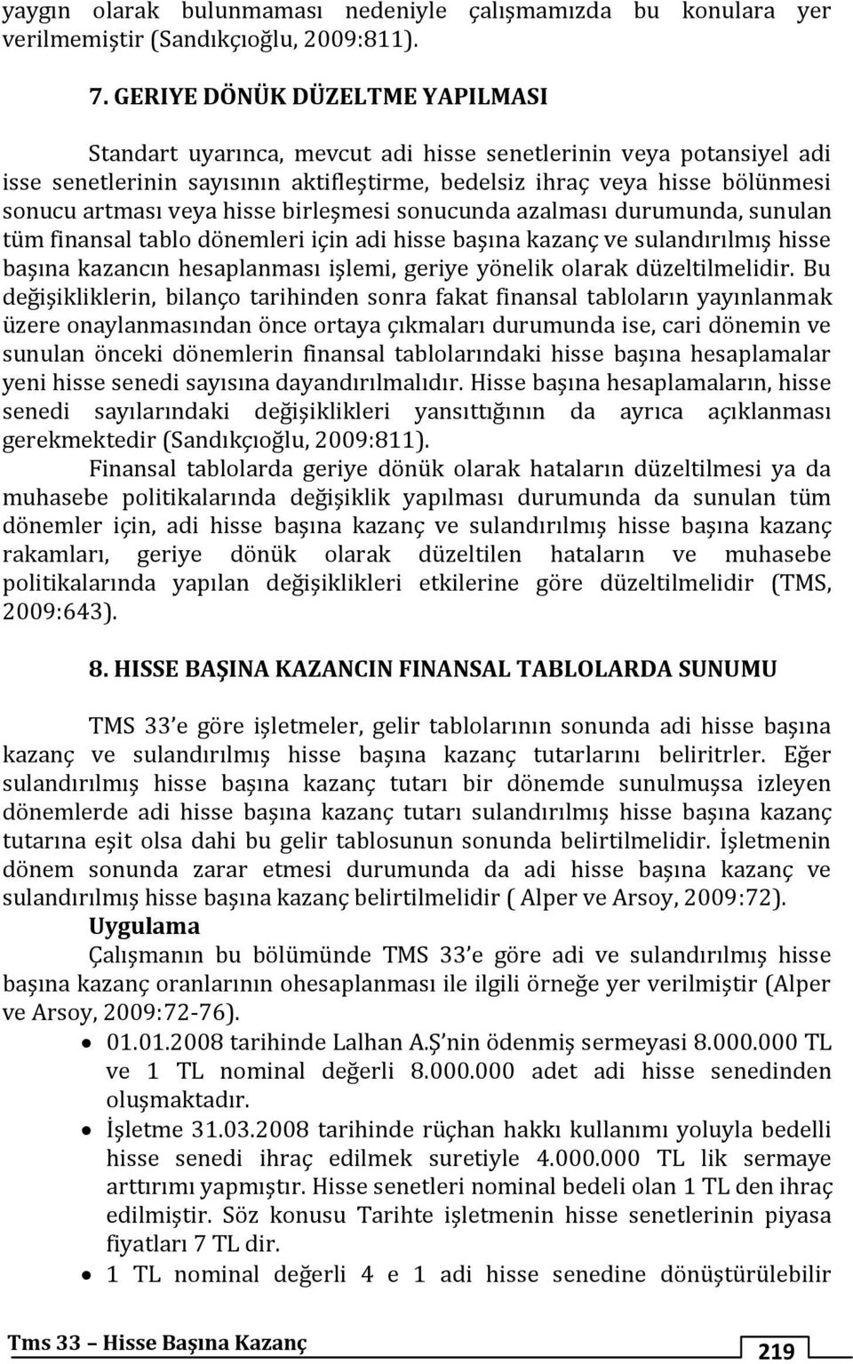 hisse birleşmesi sonucunda azalması durumunda, sunulan tüm finansal tablo dönemleri için adi hisse başına kazanç ve sulandırılmış hisse başına kazancın hesaplanması işlemi, geriye yönelik olarak