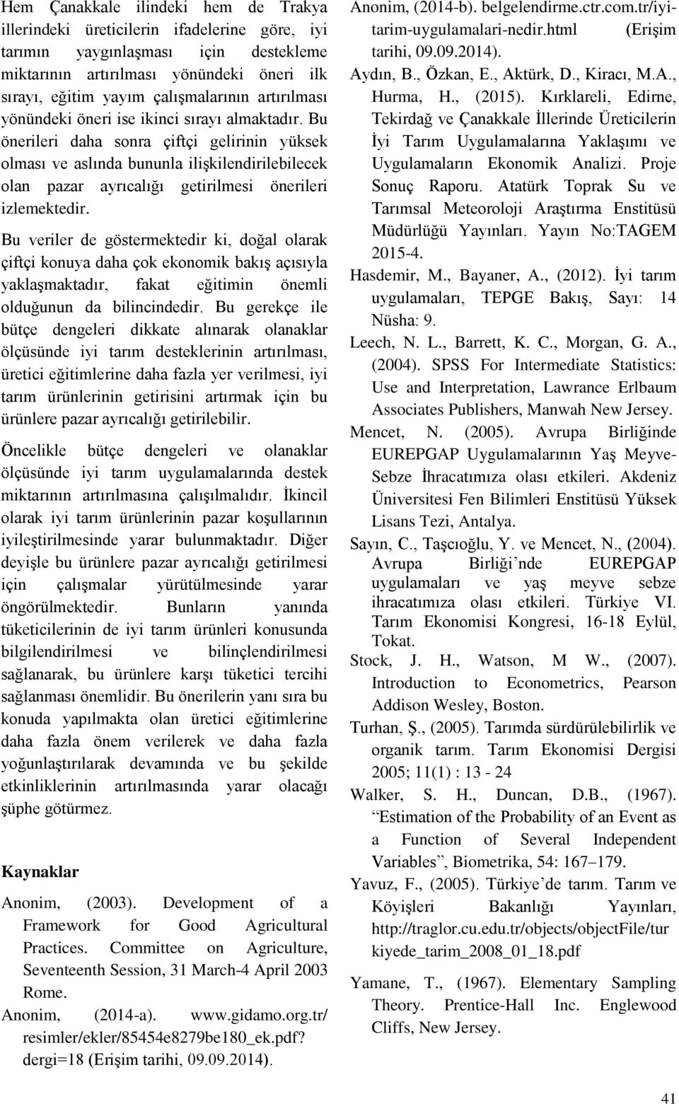 Bu önerileri daha sonra çiftçi gelirinin yüksek olması ve aslında bununla ilişkilendirilebilecek olan pazar ayrıcalığı getirilmesi önerileri izlemektedir.