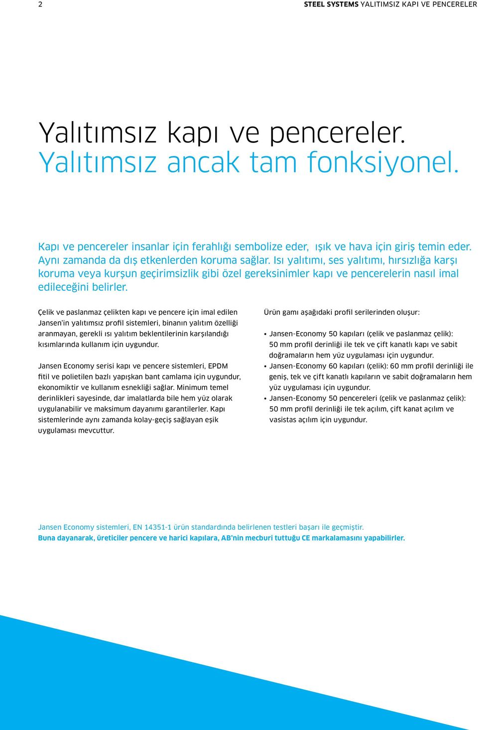 Isı yalıtımı, ses yalıtımı, hırsızlığa karşı koruma veya kurşun geçirimsizlik gibi özel gereksinimler kapı ve pencerelerin nasıl imal edileceğini belirler.