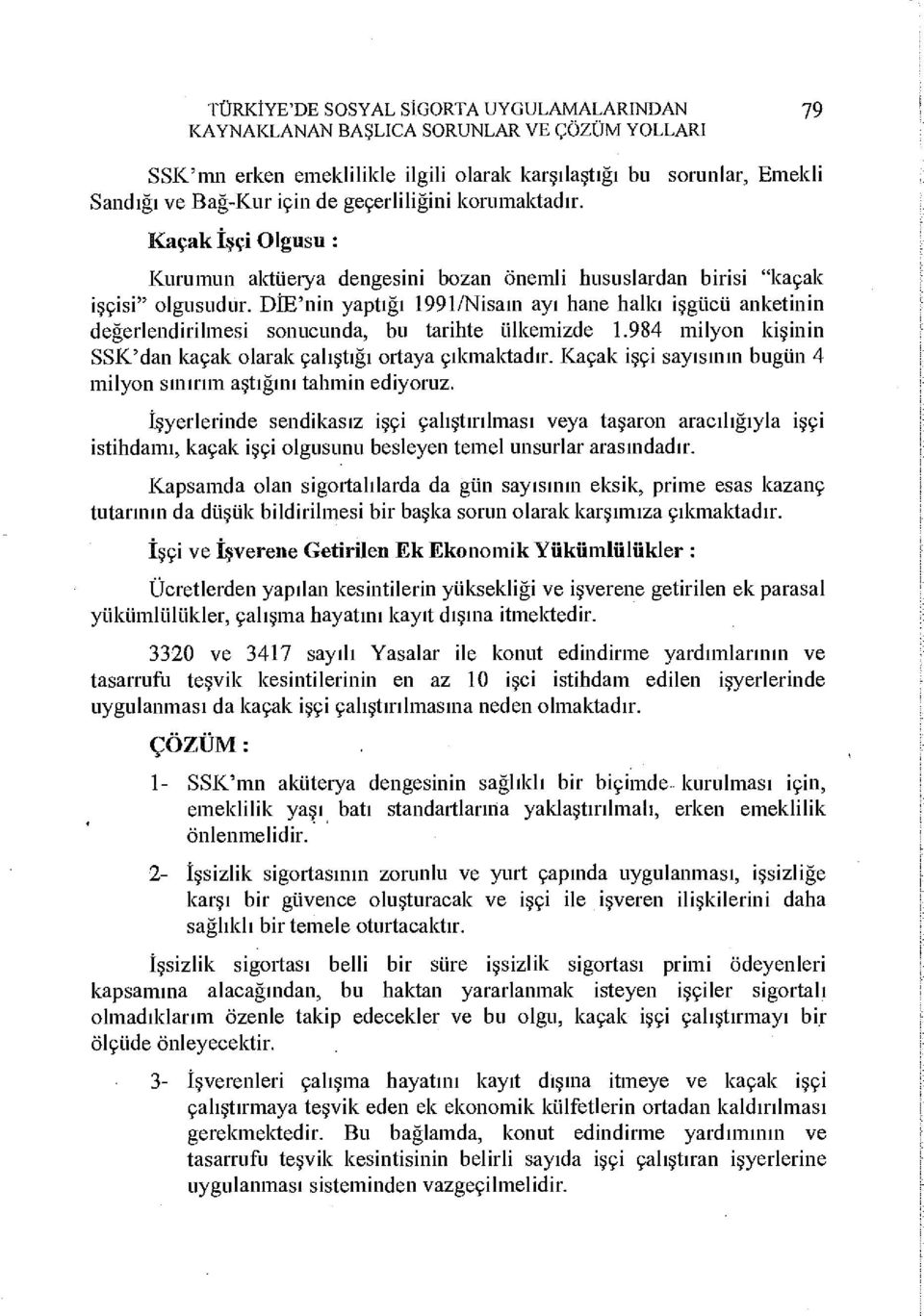 DİE'nin yaptığı 1991/Nisaın ayı hane halkı işgücü anketinin değerlendirilmesi sonucunda, bu tarihte ülkemizde 1.984 milyon kişinin SSK'dan kaçak olarak çalıştığı ortaya çıkmaktadır.