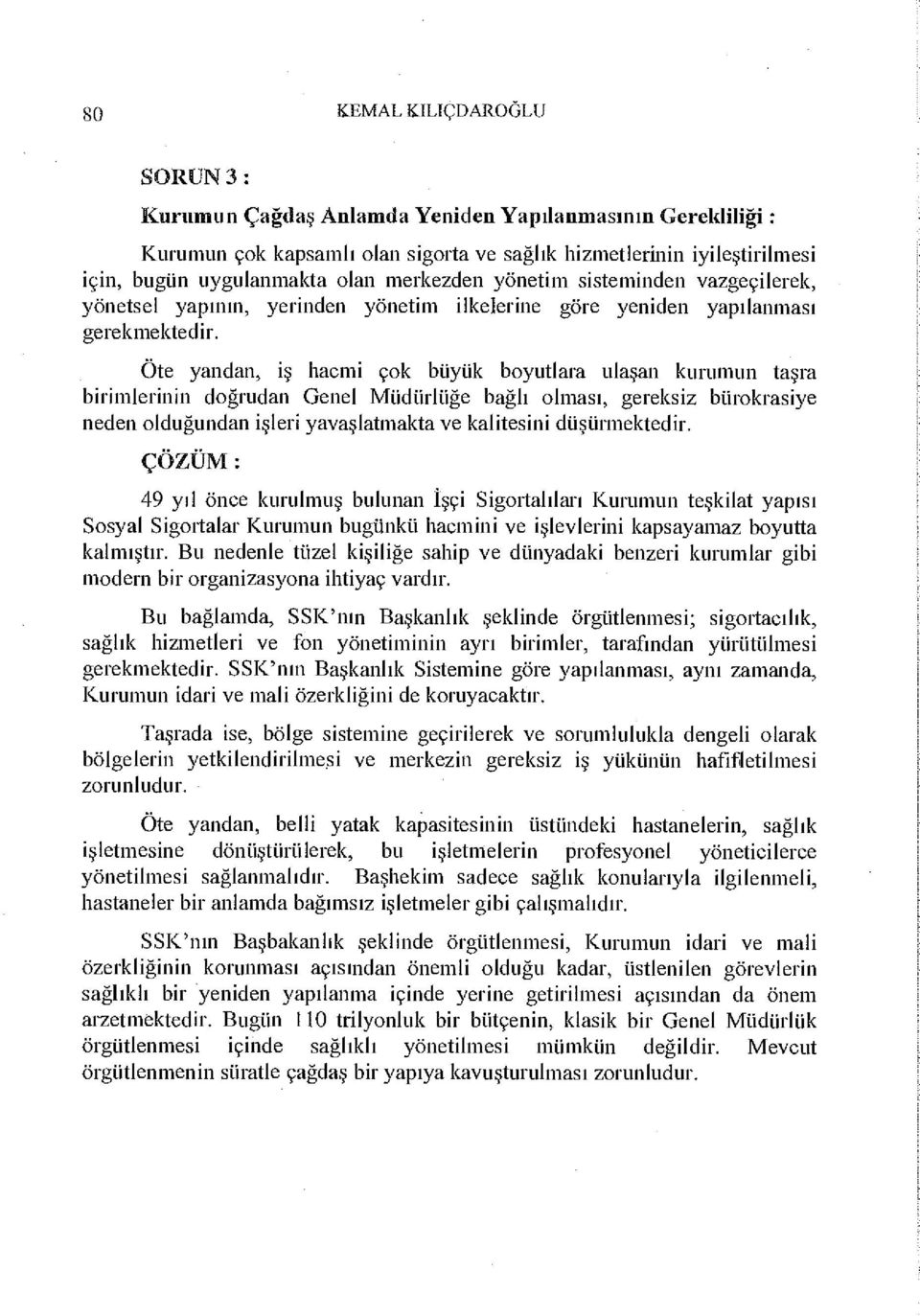 Öte yandan, iş hacmi çok büyük boyutlara ulaşan kurumun taşra birimlerinin doğrudan Genel Müdürlüğe bağlı olması, gereksiz bürokrasiye neden olduğundan işleri yavaşlatmakta ve kalitesini