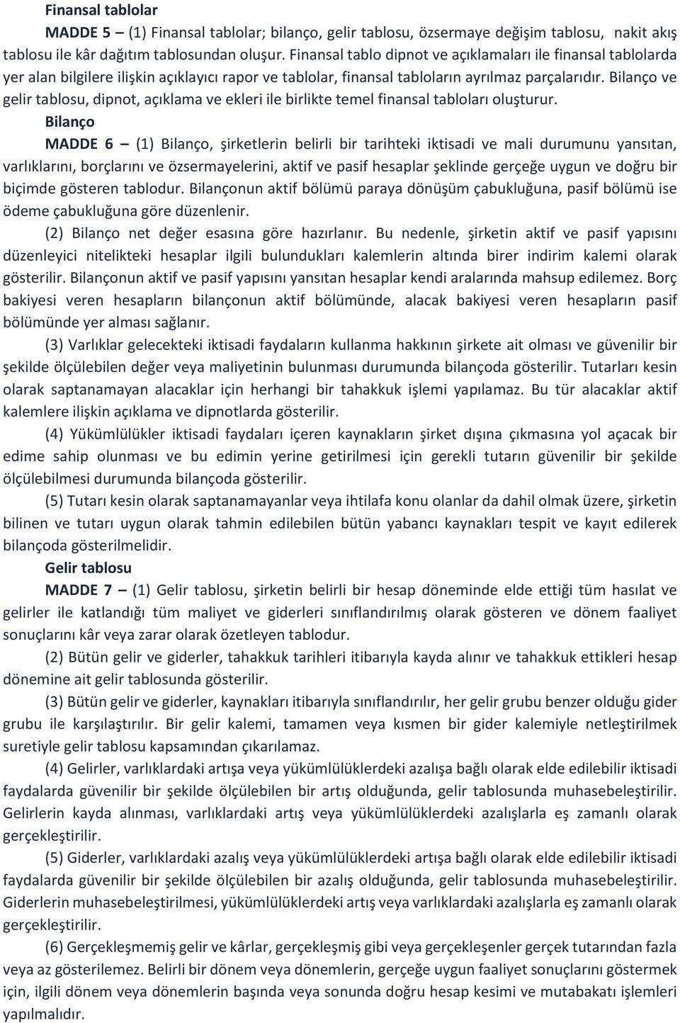 Bilanço ve gelir tablosu, dipnot, açıklama ve ekleri ile birlikte temel finansal tabloları oluşturur.