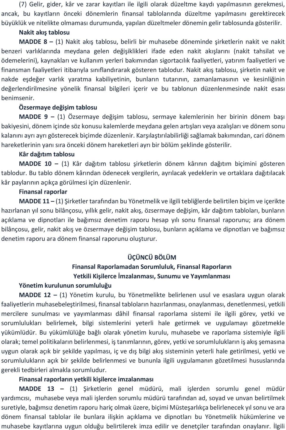 Nakit akış tablosu MADDE 8 (1) Nakit akış tablosu, belirli bir muhasebe döneminde şirketlerin nakit ve nakit benzeri varlıklarında meydana gelen değişiklikleri ifade eden nakit akışlarını (nakit