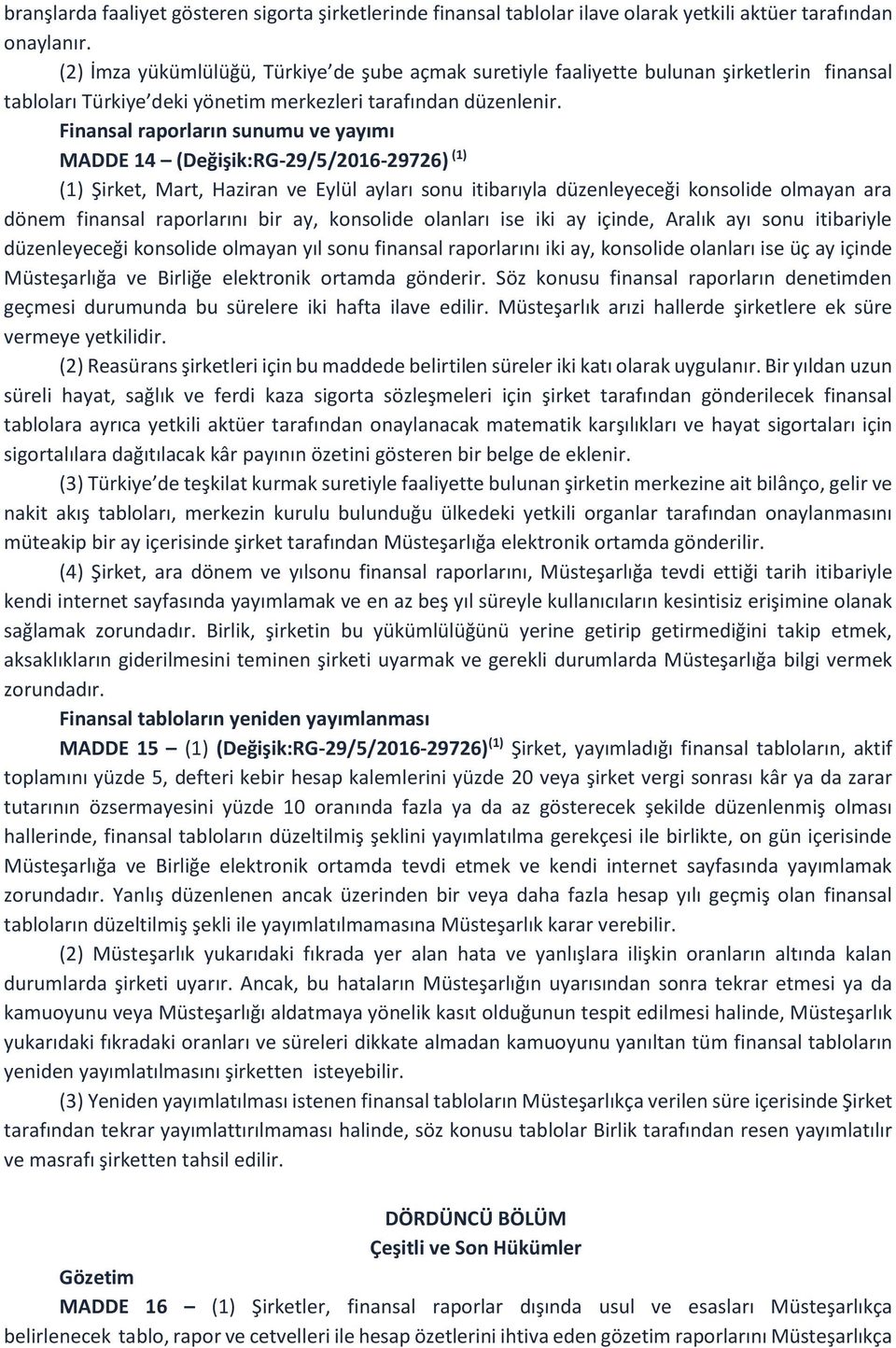 Finansal raporların sunumu ve yayımı MADDE 14 (Değişik:RG-29/5/2016-29726) (1) (1) Şirket, Mart, Haziran ve Eylül ayları sonu itibarıyla düzenleyeceği konsolide olmayan ara dönem finansal raporlarını