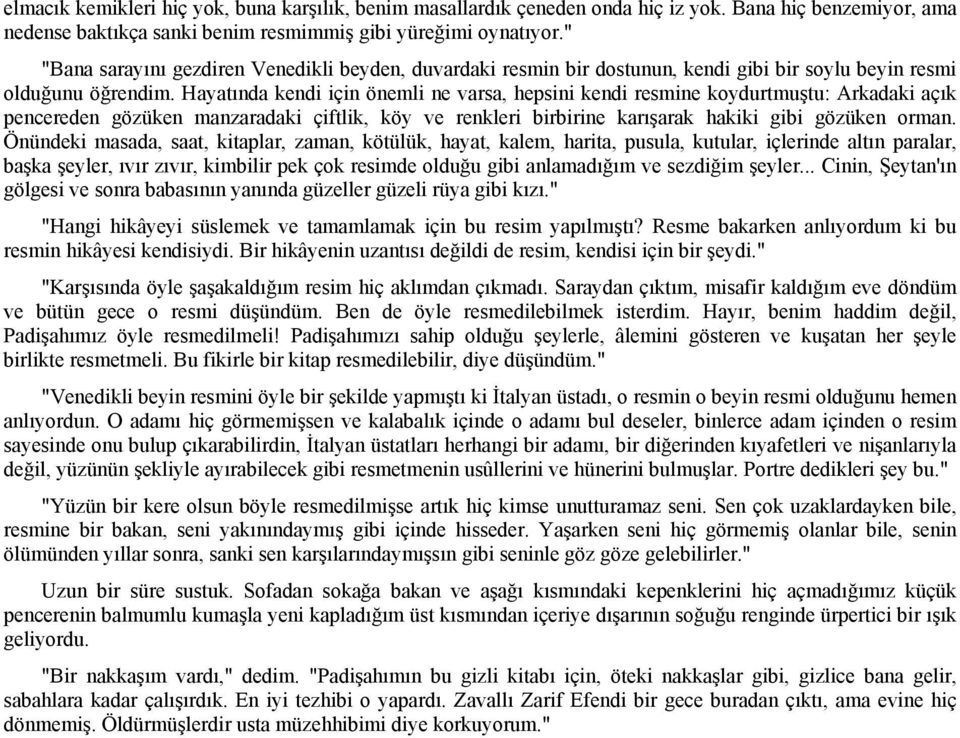 Hayatında kendi için önemli ne varsa, hepsini kendi resmine koydurtmuştu: Arkadaki açık pencereden gözüken manzaradaki çiftlik, köy ve renkleri birbirine karışarak hakiki gibi gözüken orman.