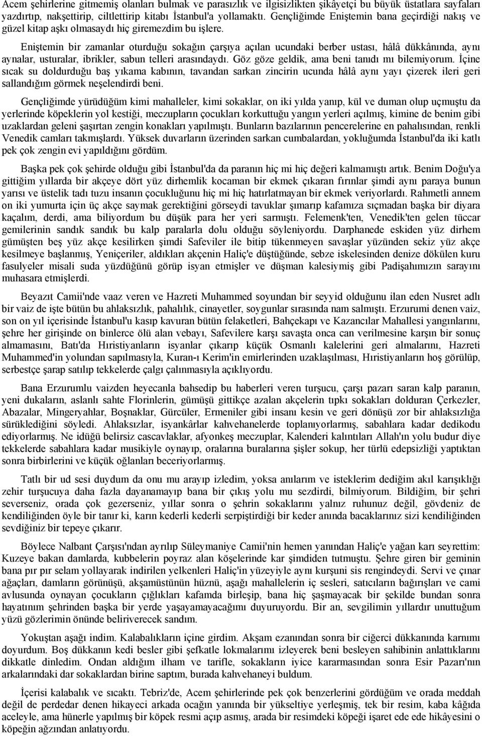 Eniştemin bir zamanlar oturduğu sokağın çarşıya açılan ucundaki berber ustası, hâlâ dükkânında, aynı aynalar, usturalar, ibrikler, sabun telleri arasındaydı.