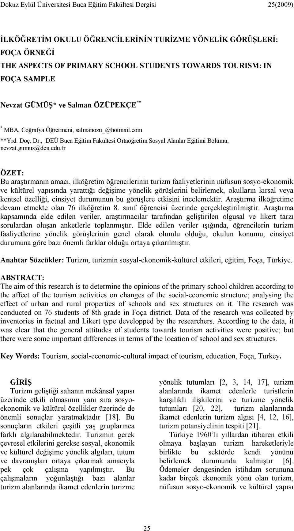 tr ÖZET: Bu araştırmanın amacı, ilköğretim öğrencilerinin turizm faaliyetlerinin nüfusun sosyo-ekonomik ve kültürel yapısında yarattığı değişime yönelik görüşlerini belirlemek, okulların kırsal veya