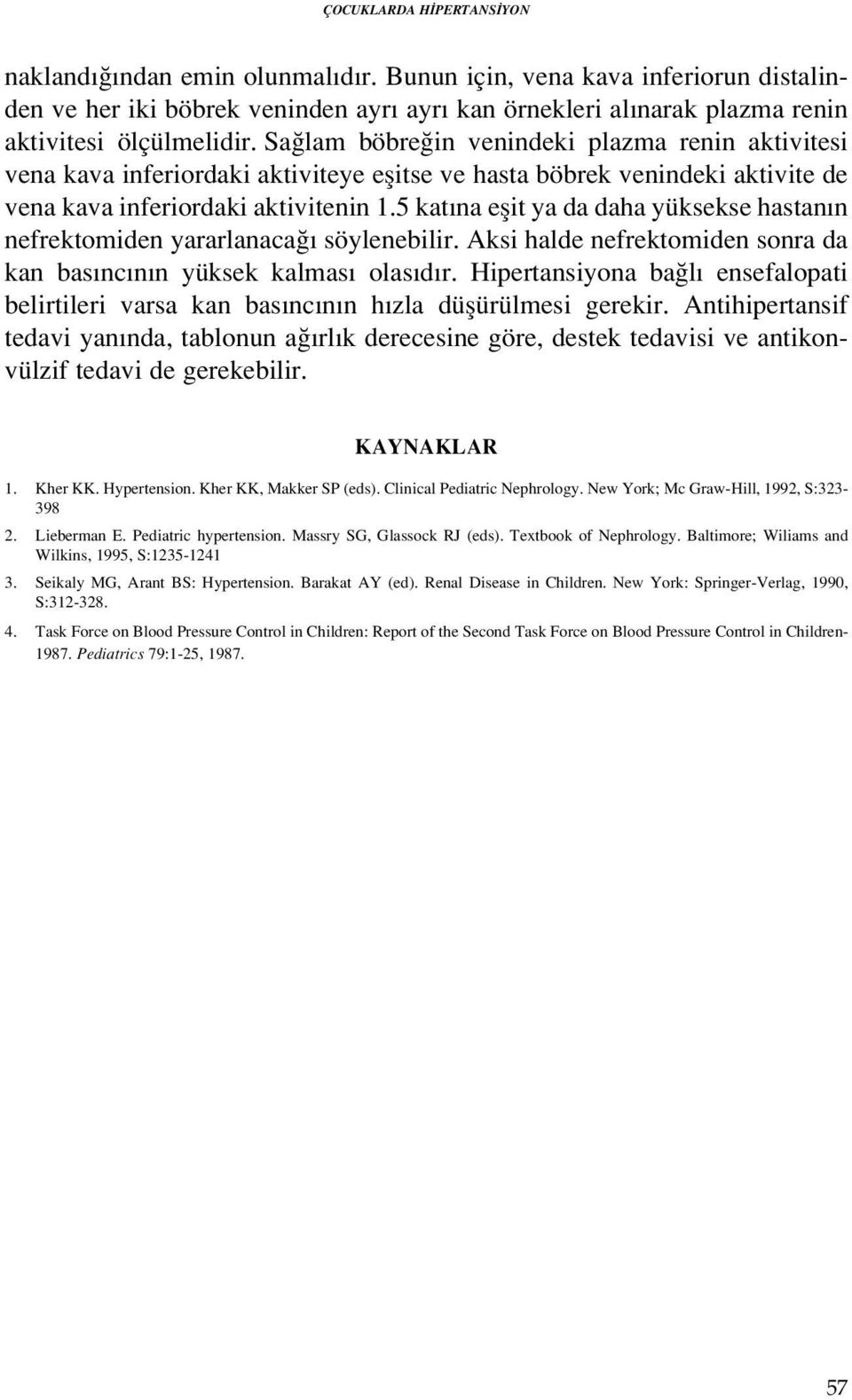 5 kat na eflit ya da daha yüksekse hastan n nefrektomiden yararlanaca söylenebilir. Aksi halde nefrektomiden sonra da kan bas nc n n yüksek kalmas olas d r.