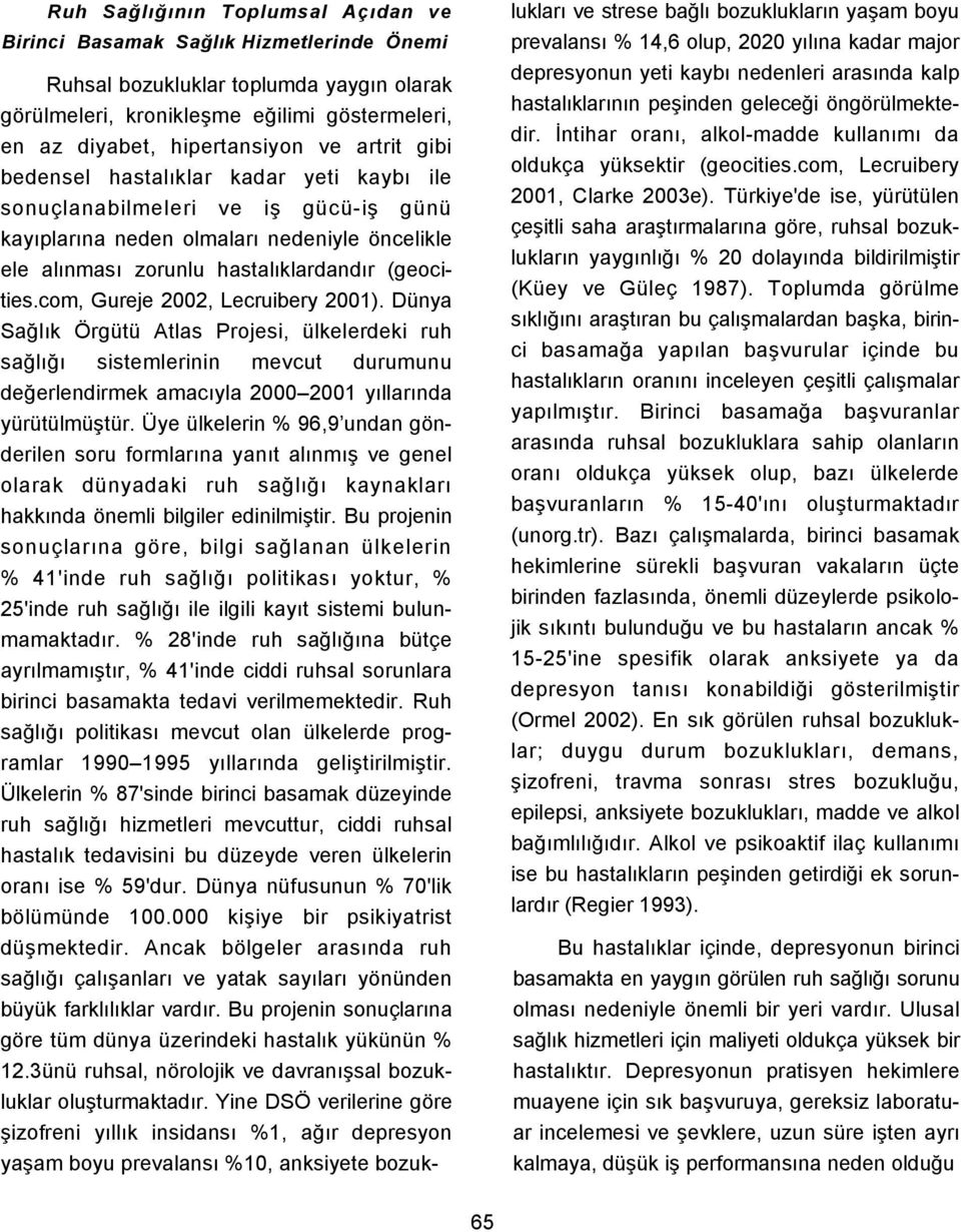 com, Gureje 2002, Lecruibery 2001). Dünya Sağlık Örgütü Atlas Projesi, ülkelerdeki ruh sağlığı sistemlerinin mevcut durumunu değerlendirmek amacıyla 2000 2001 yıllarında yürütülmüştür.