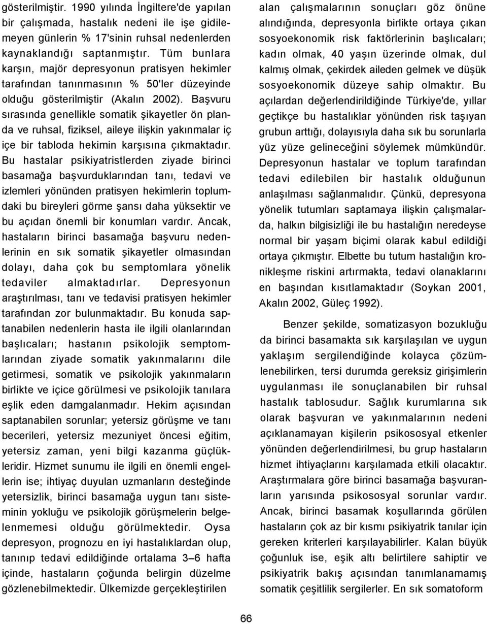 Başvuru sırasında genellikle somatik şikayetler ön planda ve ruhsal, fiziksel, aileye ilişkin yakınmalar iç içe bir tabloda hekimin karşısına çıkmaktadır.