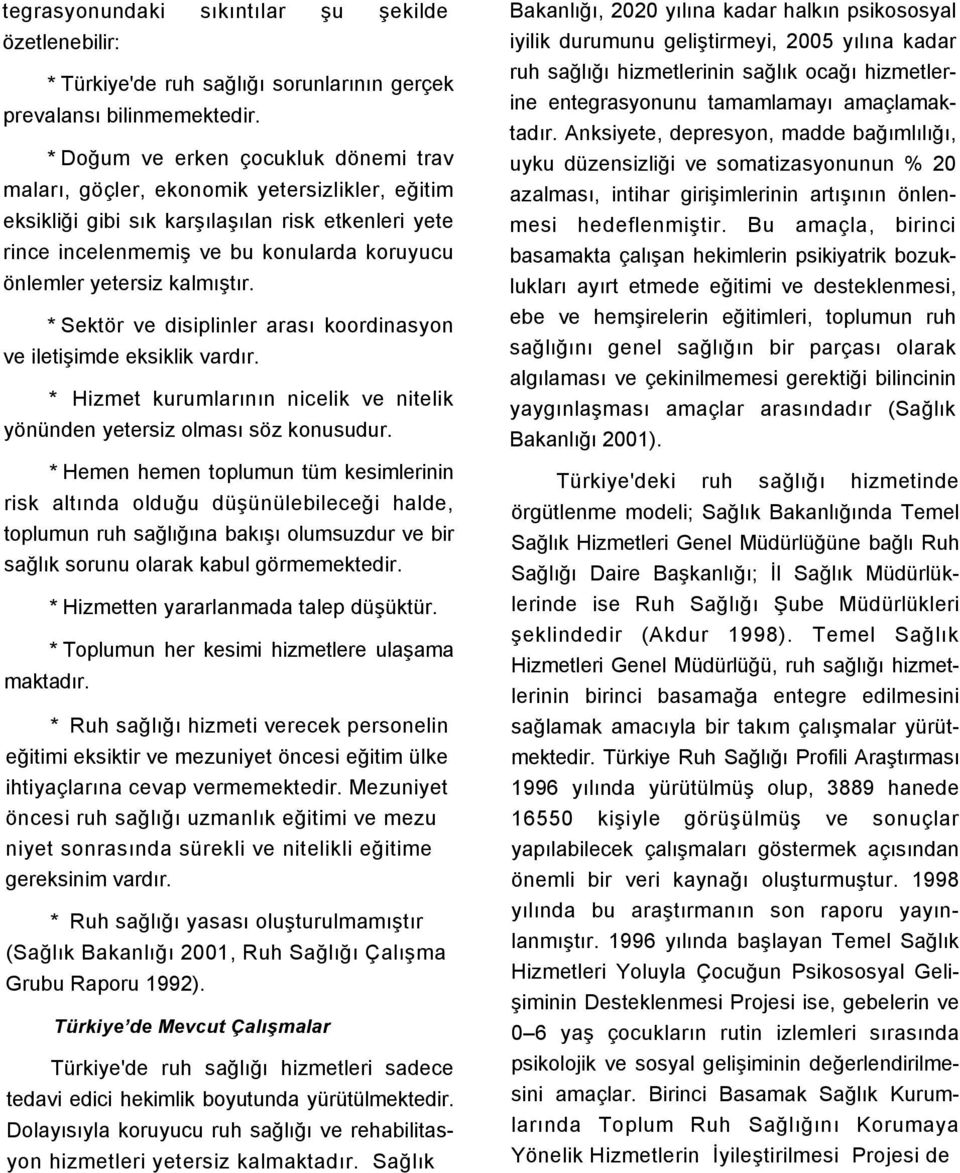 kalmıştır. * Sektör ve disiplinler arası koordinasyon ve iletişimde eksiklik vardır. * Hizmet kurumlarının nicelik ve nitelik yönünden yetersiz olması söz konusudur.