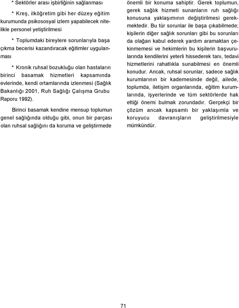 Sağlığı Çalışma Grubu Raporu 1992). Birinci basamak kendine mensup toplumun genel sağlığında olduğu gibi, onun bir parçası olan ruhsal sağlığını da koruma ve geliştirmede önemli bir konuma sahiptir.