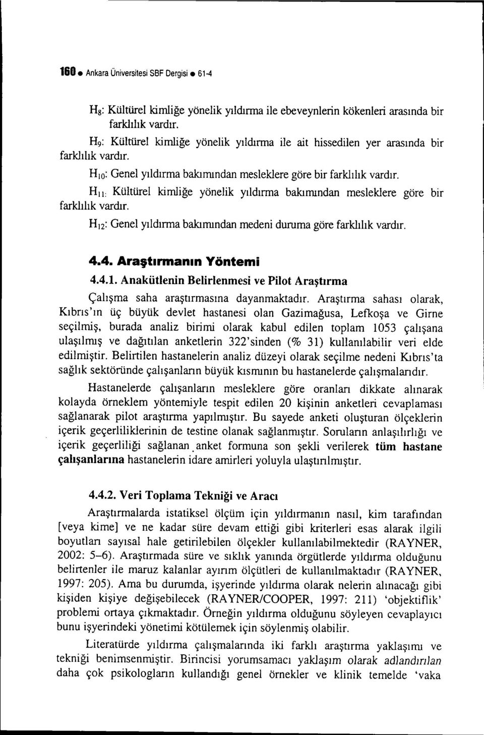 Hıı: Kültürel kimliğe yönelik yıldırma bakımından mesleklere göre bir farklılık vardır. Hız: Genel yıldırma bakımından medeni duruma göre farklılık vardır. 4.4. Araştırmanın Yöntemi 4.4.1.