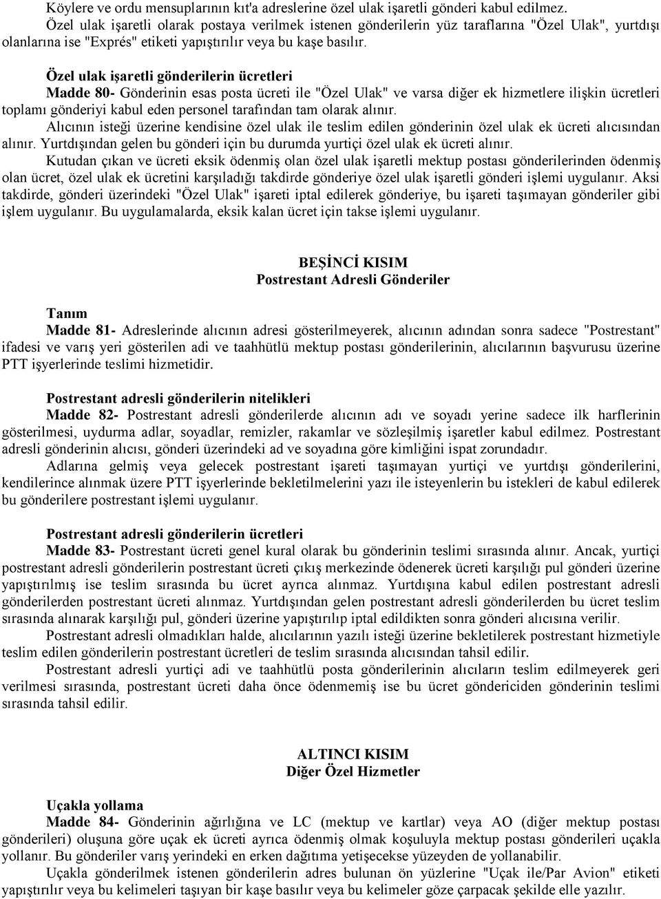 Özel ulak işaretli gönderilerin ücretleri Madde 80- Gönderinin esas posta ücreti ile "Özel Ulak" ve varsa diğer ek hizmetlere ilişkin ücretleri toplamı gönderiyi kabul eden personel tarafından tam
