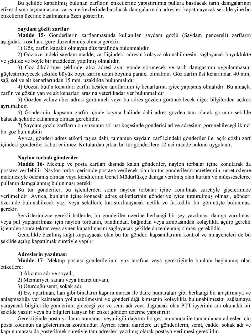 Saydam gözlü zarflar Madde 15- Gönderilerin zarflanmasında kullanılan saydam gözlü (Saydam pencereli) zarfların aşağıdaki koşullara göre düzenlenmiş olması gerekir: 1) Göz, zarfın kapaklı olmayan düz