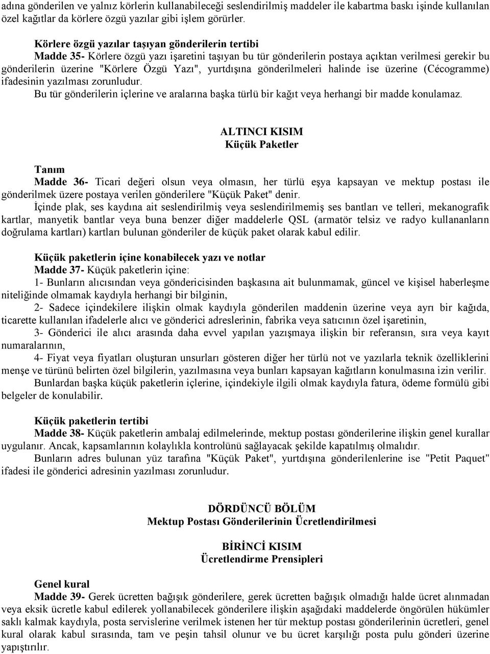 yurtdışına gönderilmeleri halinde ise üzerine (Cécogramme) ifadesinin yazılması zorunludur. Bu tür gönderilerin içlerine ve aralarına başka türlü bir kağıt veya herhangi bir madde konulamaz.