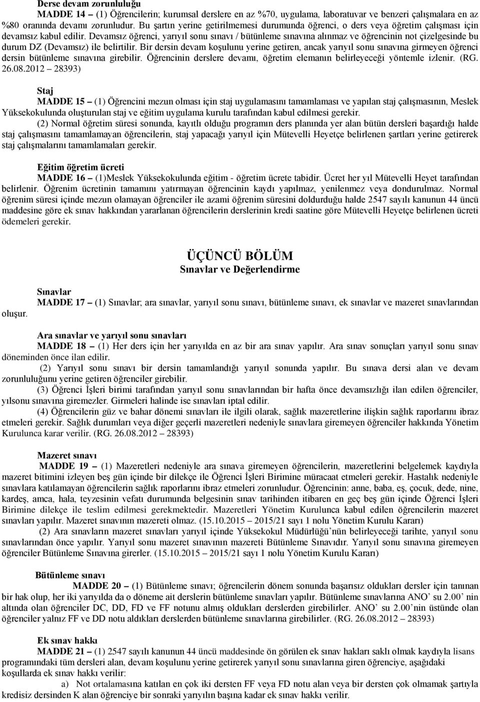 Devamsız öğrenci, yarıyıl sonu sınavı / bütünleme sınavına alınmaz ve öğrencinin not çizelgesinde bu durum DZ (Devamsız) ile belirtilir.