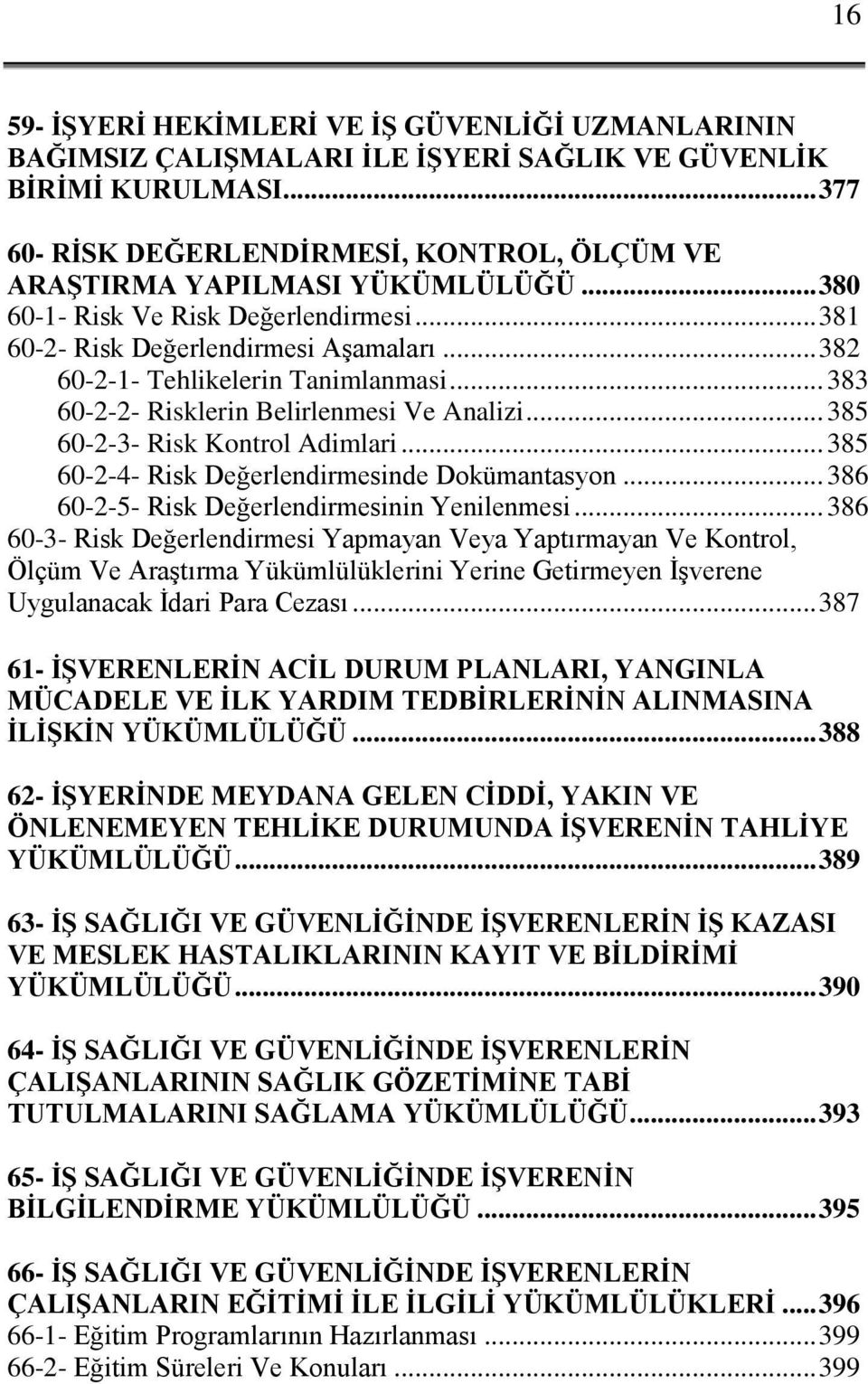 .. 382 60-2-1- Tehlikelerin Tanimlanmasi... 383 60-2-2- Risklerin Belirlenmesi Ve Analizi... 385 60-2-3- Risk Kontrol Adimlari... 385 60-2-4- Risk Değerlendirmesinde Dokümantasyon.