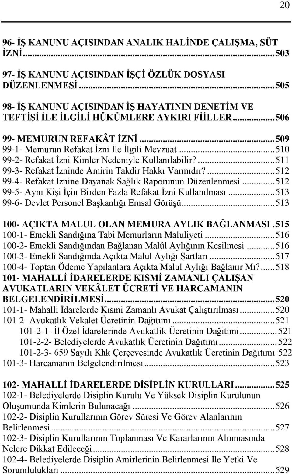 .. 510 99-2- Refakat İzni Kimler Nedeniyle Kullanılabilir?... 511 99-3- Refakat İzninde Amirin Takdir Hakkı Varmıdır?... 512 99-4- Refakat İznine Dayanak Sağlık Raporunun Düzenlenmesi.