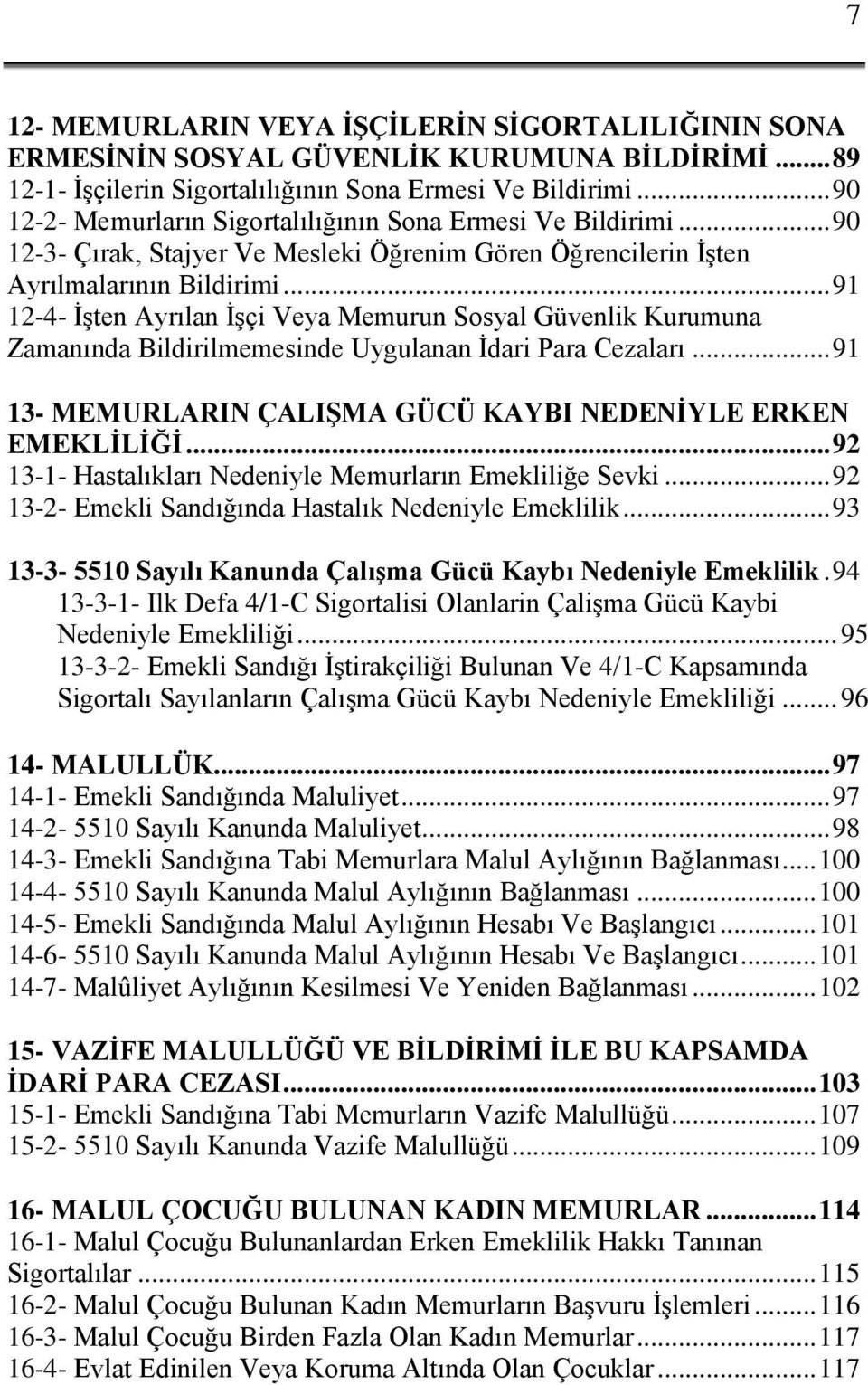 .. 91 12-4- İşten Ayrılan İşçi Veya Memurun Sosyal Güvenlik Kurumuna Zamanında Bildirilmemesinde Uygulanan İdari Para Cezaları... 91 13- MEMURLARIN ÇALIŞMA GÜCÜ KAYBI NEDENİYLE ERKEN EMEKLİLİĞİ.