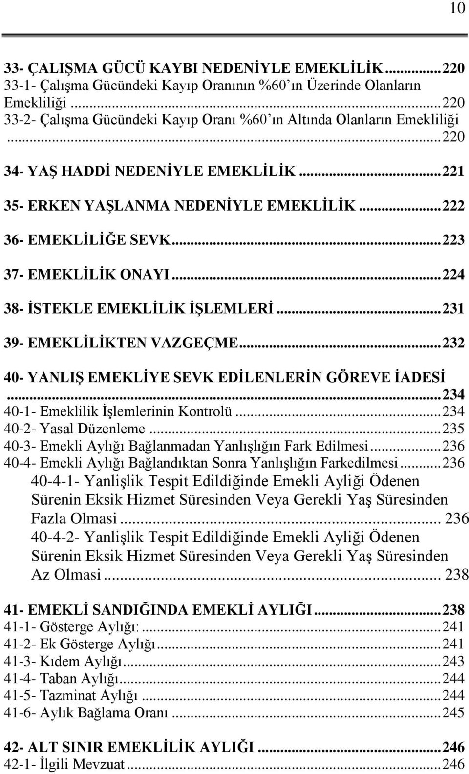 .. 223 37- EMEKLİLİK ONAYI... 224 38- İSTEKLE EMEKLİLİK İŞLEMLERİ... 231 39- EMEKLİLİKTEN VAZGEÇME... 232 40- YANLIŞ EMEKLİYE SEVK EDİLENLERİN GÖREVE İADESİ... 234 40-1- Emeklilik İşlemlerinin Kontrolü.